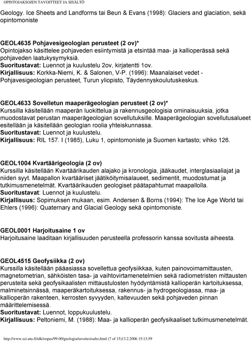 maa- ja kallioperässä sekä pohjaveden laatukysymyksiä. Suoritustavat: Luennot ja kuulustelu 2ov, kirjatentti 1ov. Kirjallisuus: Korkka-Niemi, K. & Salonen, V-P.