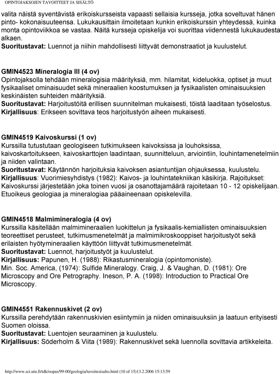 Suoritustavat: Luennot ja niihin mahdollisesti liittyvät demonstraatiot ja kuulustelut. GMIN4523 Mineralogia III (4 ov) Opintojaksolla tehdään mineralogisia määrityksiä, mm.