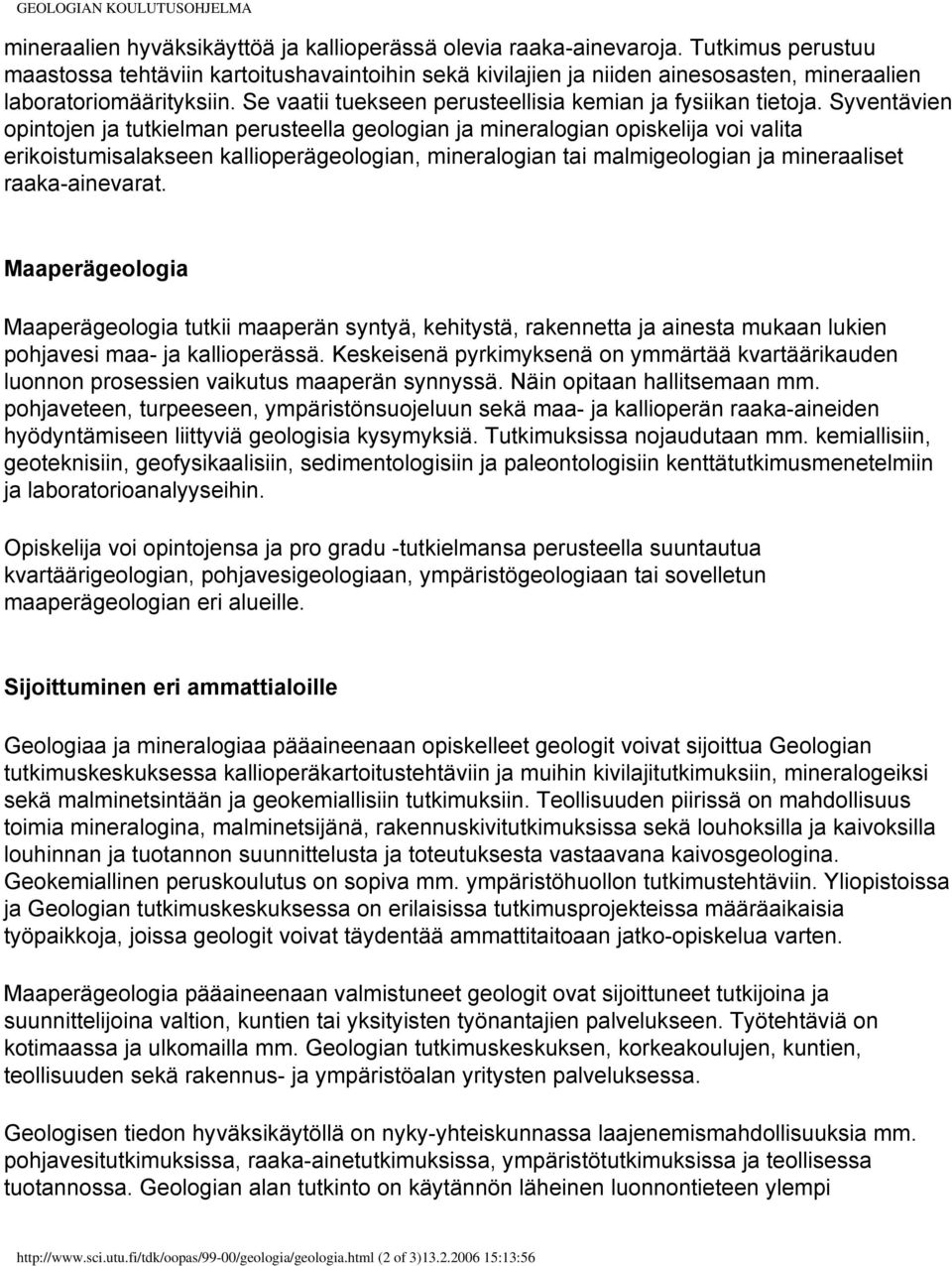 Syventävien opintojen ja tutkielman perusteella geologian ja mineralogian opiskelija voi valita erikoistumisalakseen kallioperägeologian, mineralogian tai malmigeologian ja mineraaliset