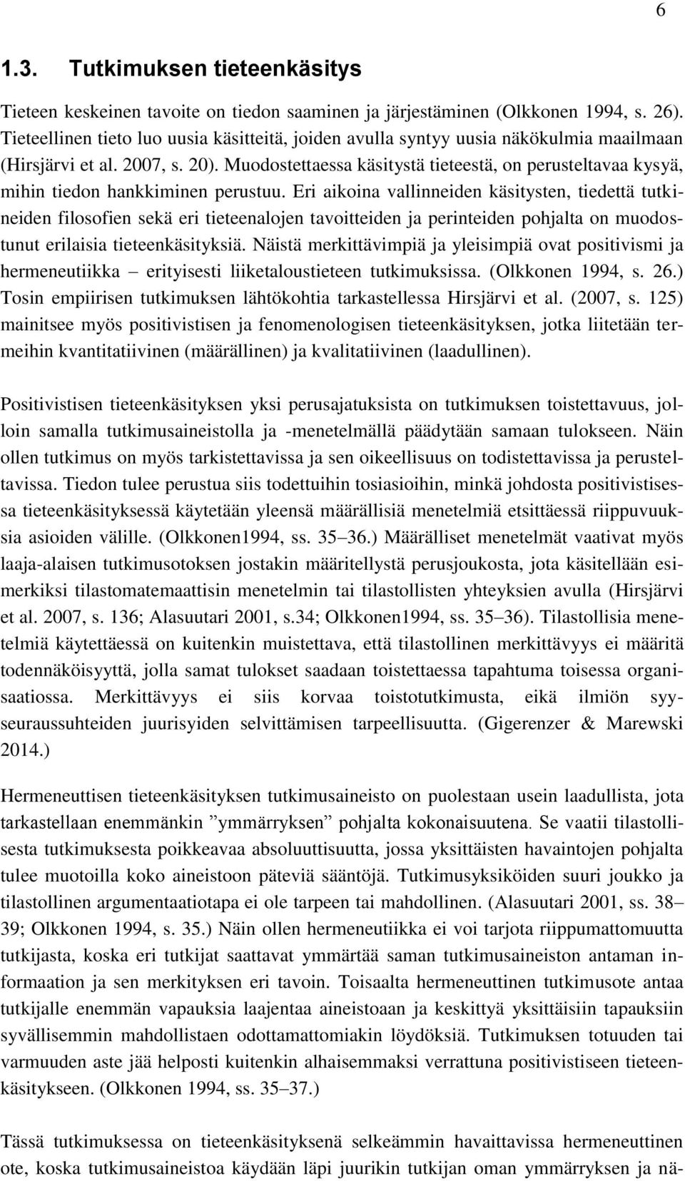 Muodostettaessa käsitystä tieteestä, on perusteltavaa kysyä, mihin tiedon hankkiminen perustuu.