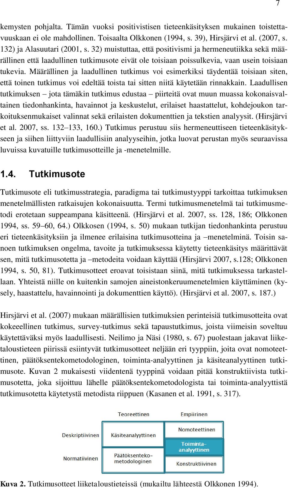 Määrällinen ja laadullinen tutkimus voi esimerkiksi täydentää toisiaan siten, että toinen tutkimus voi edeltää toista tai sitten niitä käytetään rinnakkain.