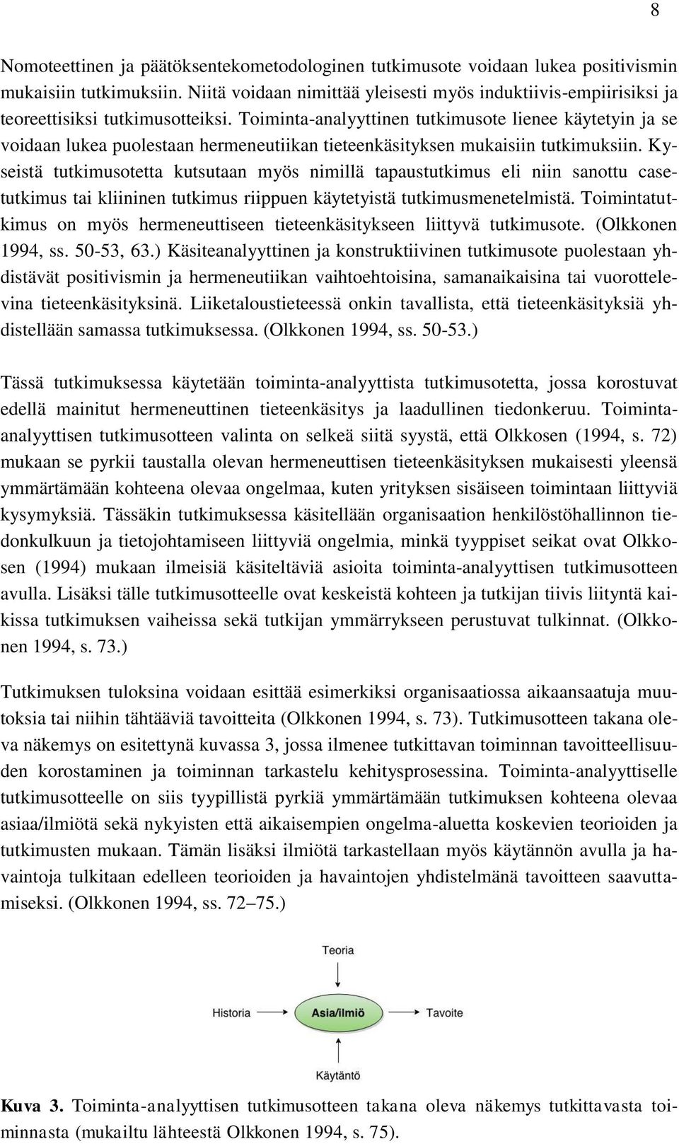 Toiminta-analyyttinen tutkimusote lienee käytetyin ja se voidaan lukea puolestaan hermeneutiikan tieteenkäsityksen mukaisiin tutkimuksiin.