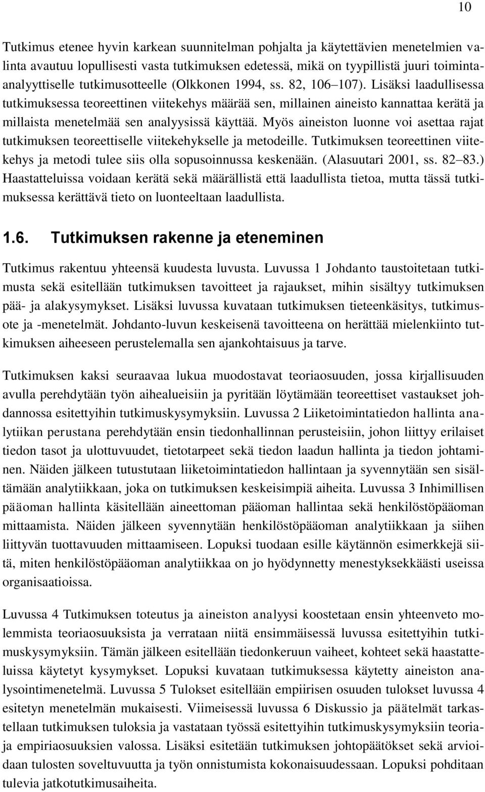 Lisäksi laadullisessa tutkimuksessa teoreettinen viitekehys määrää sen, millainen aineisto kannattaa kerätä ja millaista menetelmää sen analyysissä käyttää.