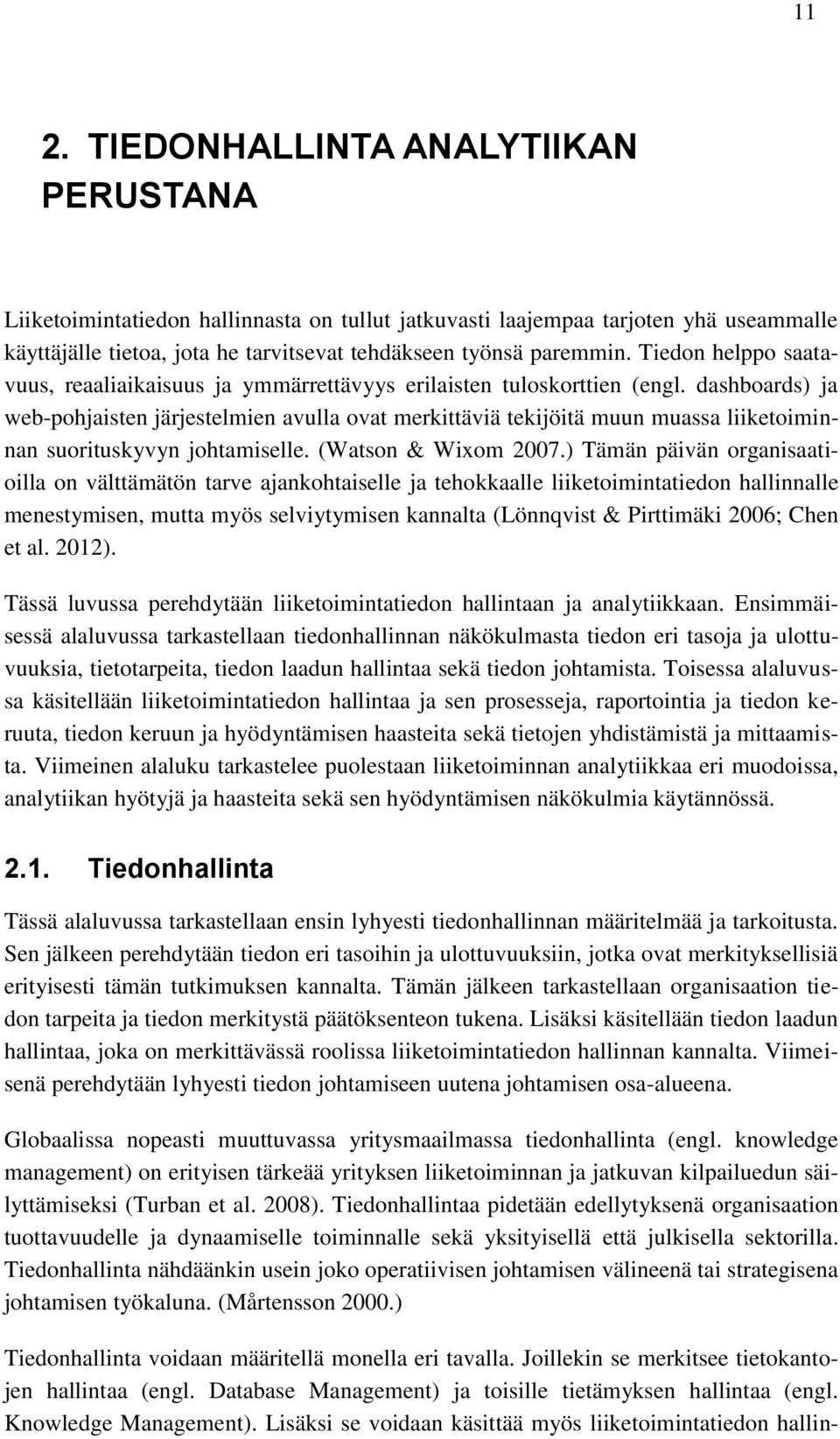 dashboards) ja web-pohjaisten järjestelmien avulla ovat merkittäviä tekijöitä muun muassa liiketoiminnan suorituskyvyn johtamiselle. (Watson & Wixom 2007.