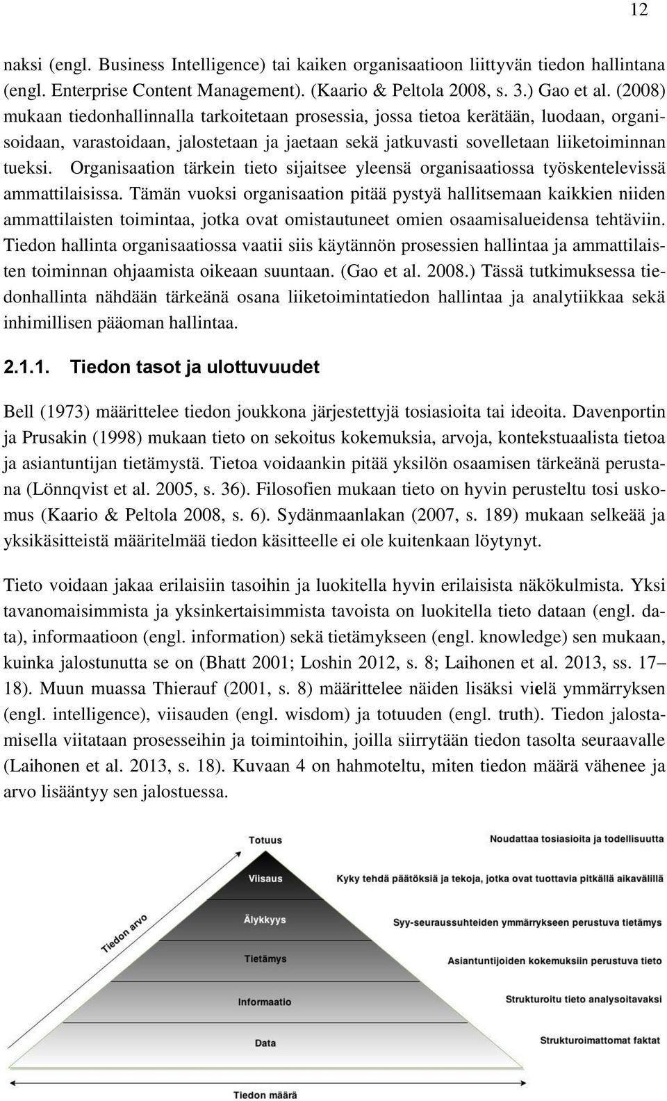 Organisaation tärkein tieto sijaitsee yleensä organisaatiossa työskentelevissä ammattilaisissa.