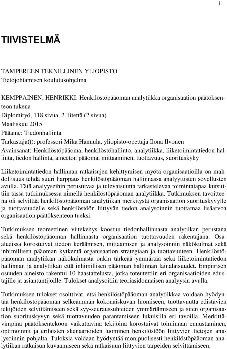 liiketoimintatiedon hallinta, tiedon hallinta, aineeton pääoma, mittaaminen, tuottavuus, suorituskyky Liiketoimintatiedon hallinnan ratkaisujen kehittymisen myötä organisaatioilla on mahdollisuus