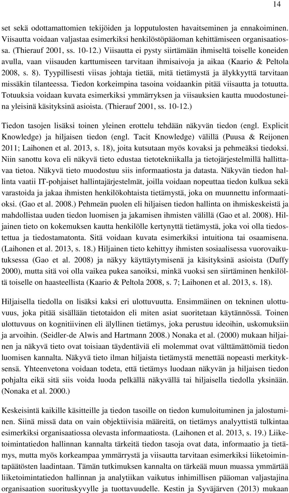 Tyypillisesti viisas johtaja tietää, mitä tietämystä ja älykkyyttä tarvitaan missäkin tilanteessa. Tiedon korkeimpina tasoina voidaankin pitää viisautta ja totuutta.