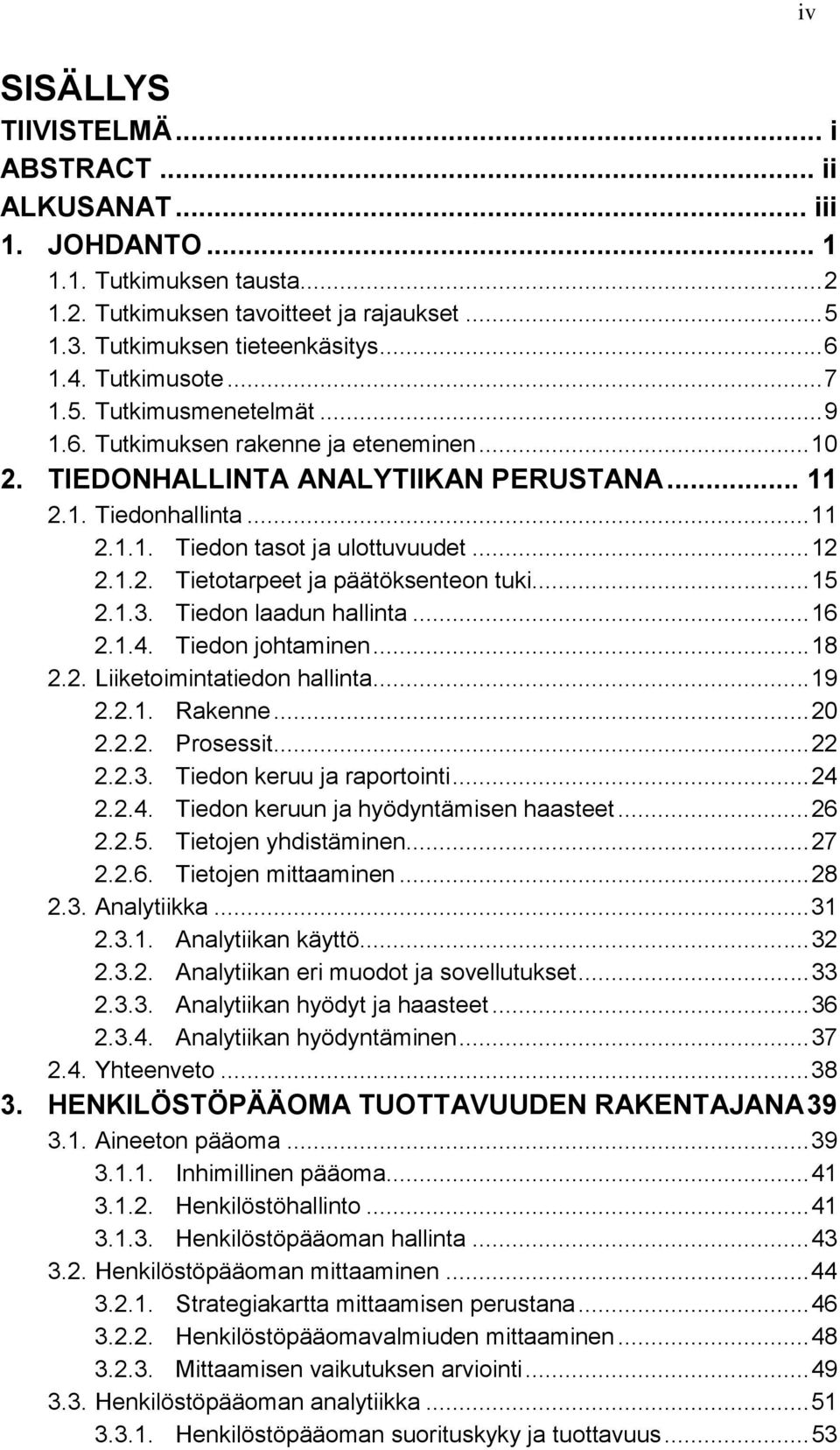 .. 12 2.1.2. Tietotarpeet ja päätöksenteon tuki... 15 2.1.3. Tiedon laadun hallinta... 16 2.1.4. Tiedon johtaminen... 18 2.2. Liiketoimintatiedon hallinta... 19 2.2.1. Rakenne... 20 2.2.2. Prosessit.