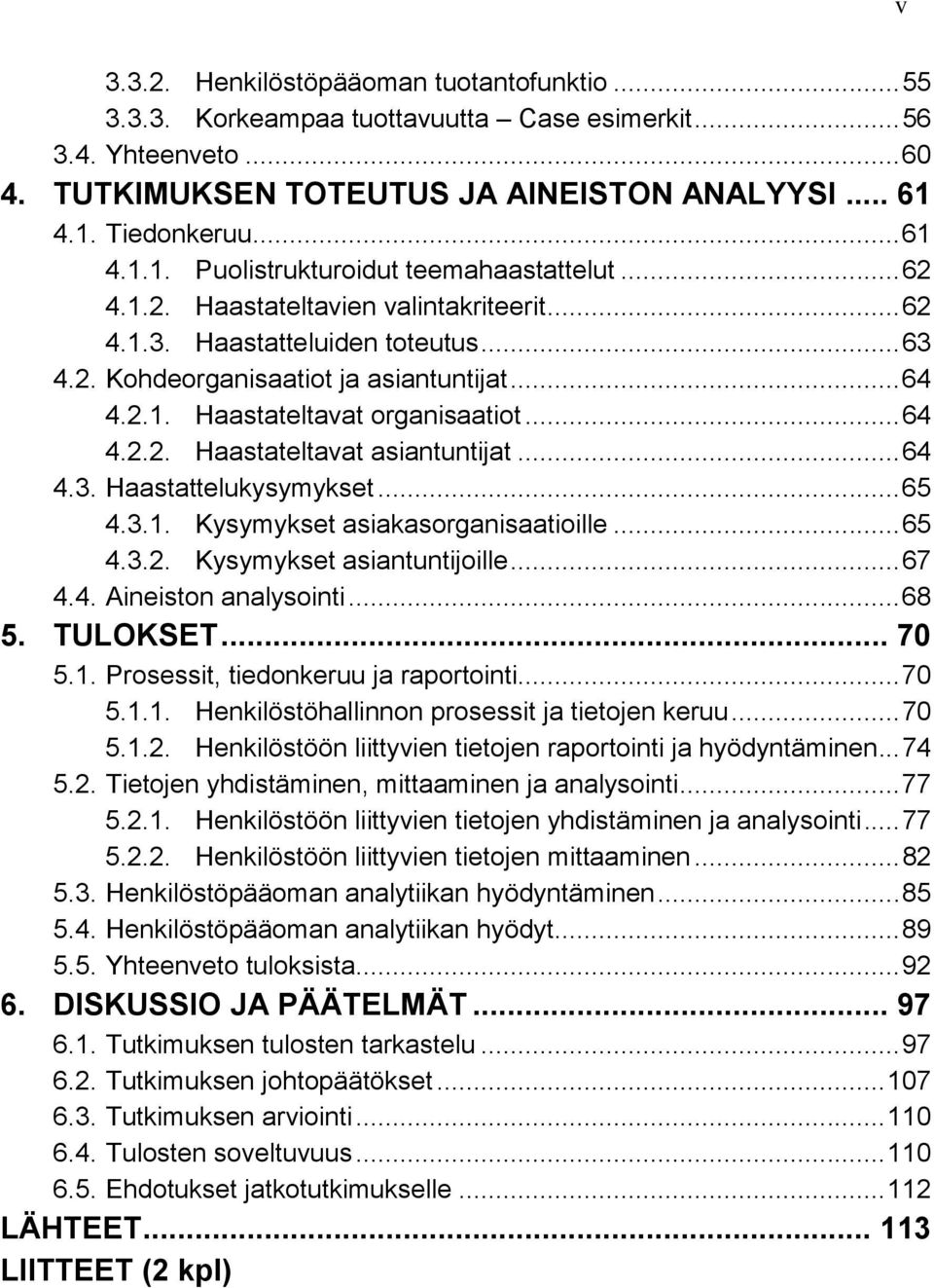 .. 64 4.2.1. Haastateltavat organisaatiot... 64 4.2.2. Haastateltavat asiantuntijat... 64 4.3. Haastattelukysymykset... 65 4.3.1. Kysymykset asiakasorganisaatioille... 65 4.3.2. Kysymykset asiantuntijoille.