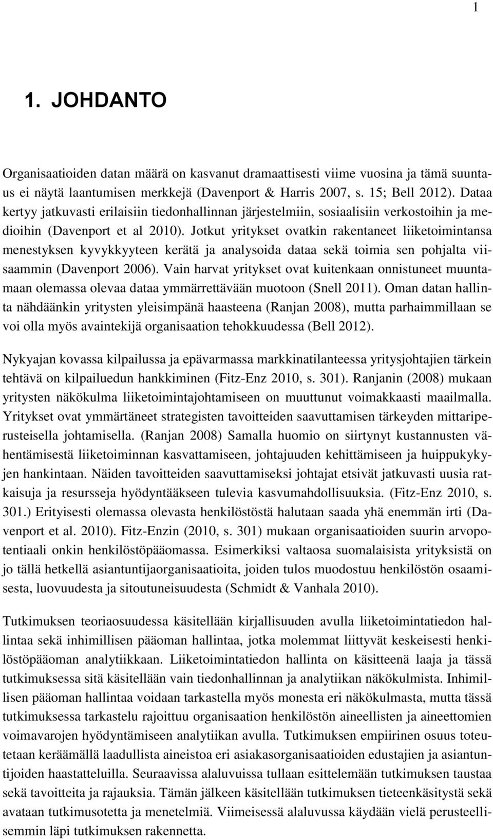 Jotkut yritykset ovatkin rakentaneet liiketoimintansa menestyksen kyvykkyyteen kerätä ja analysoida dataa sekä toimia sen pohjalta viisaammin (Davenport 2006).