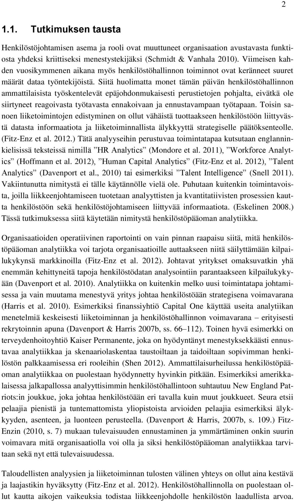 Siitä huolimatta monet tämän päivän henkilöstöhallinnon ammattilaisista työskentelevät epäjohdonmukaisesti perustietojen pohjalta, eivätkä ole siirtyneet reagoivasta työtavasta ennakoivaan ja