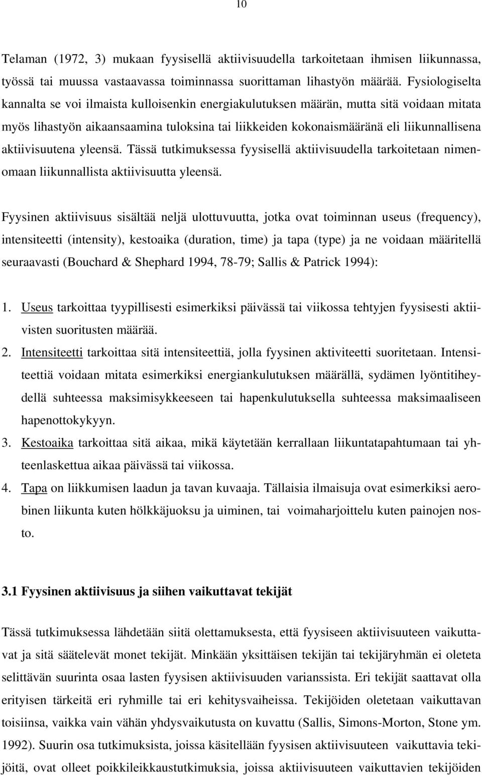 aktiivisuutena yleensä. Tässä tutkimuksessa fyysisellä aktiivisuudella tarkoitetaan nimenomaan liikunnallista aktiivisuutta yleensä.