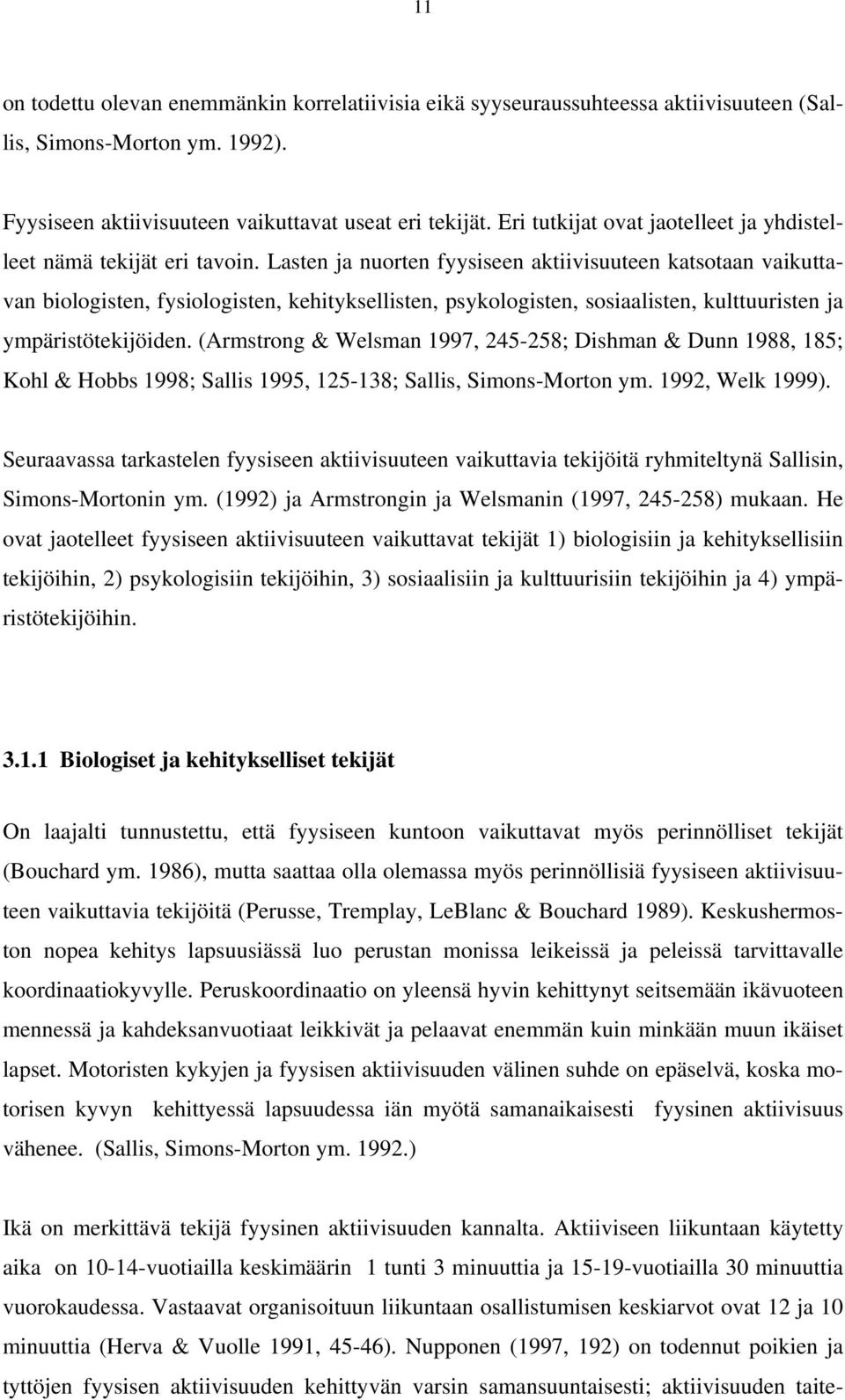 Lasten ja nuorten fyysiseen aktiivisuuteen katsotaan vaikuttavan biologisten, fysiologisten, kehityksellisten, psykologisten, sosiaalisten, kulttuuristen ja ympäristötekijöiden.