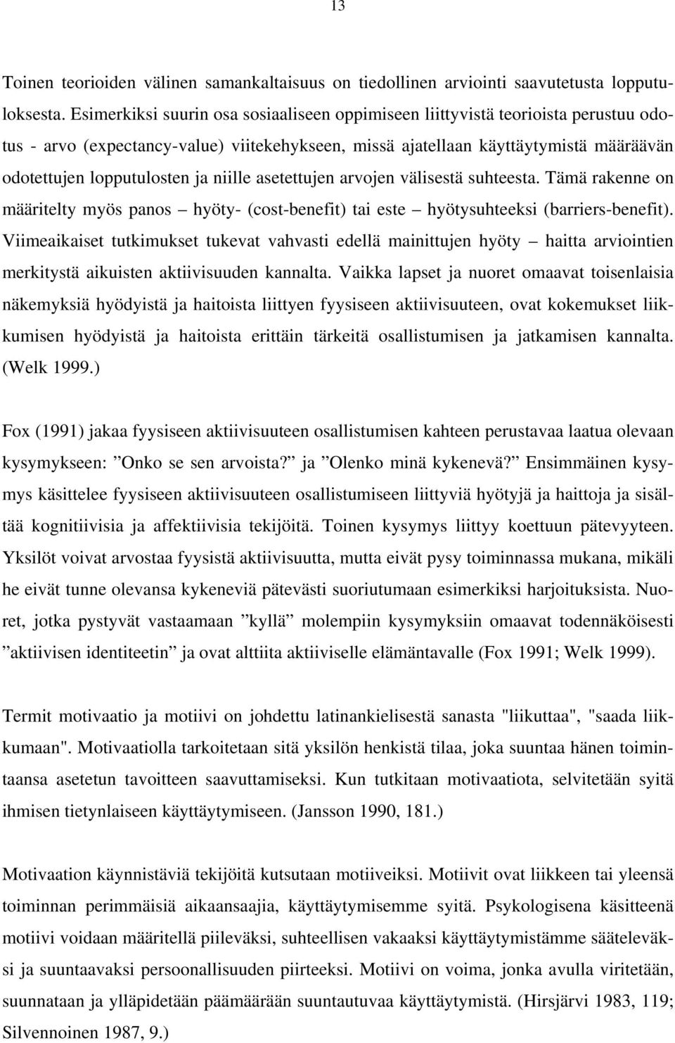 niille asetettujen arvojen välisestä suhteesta. Tämä rakenne on määritelty myös panos hyöty- (cost-benefit) tai este hyötysuhteeksi (barriers-benefit).