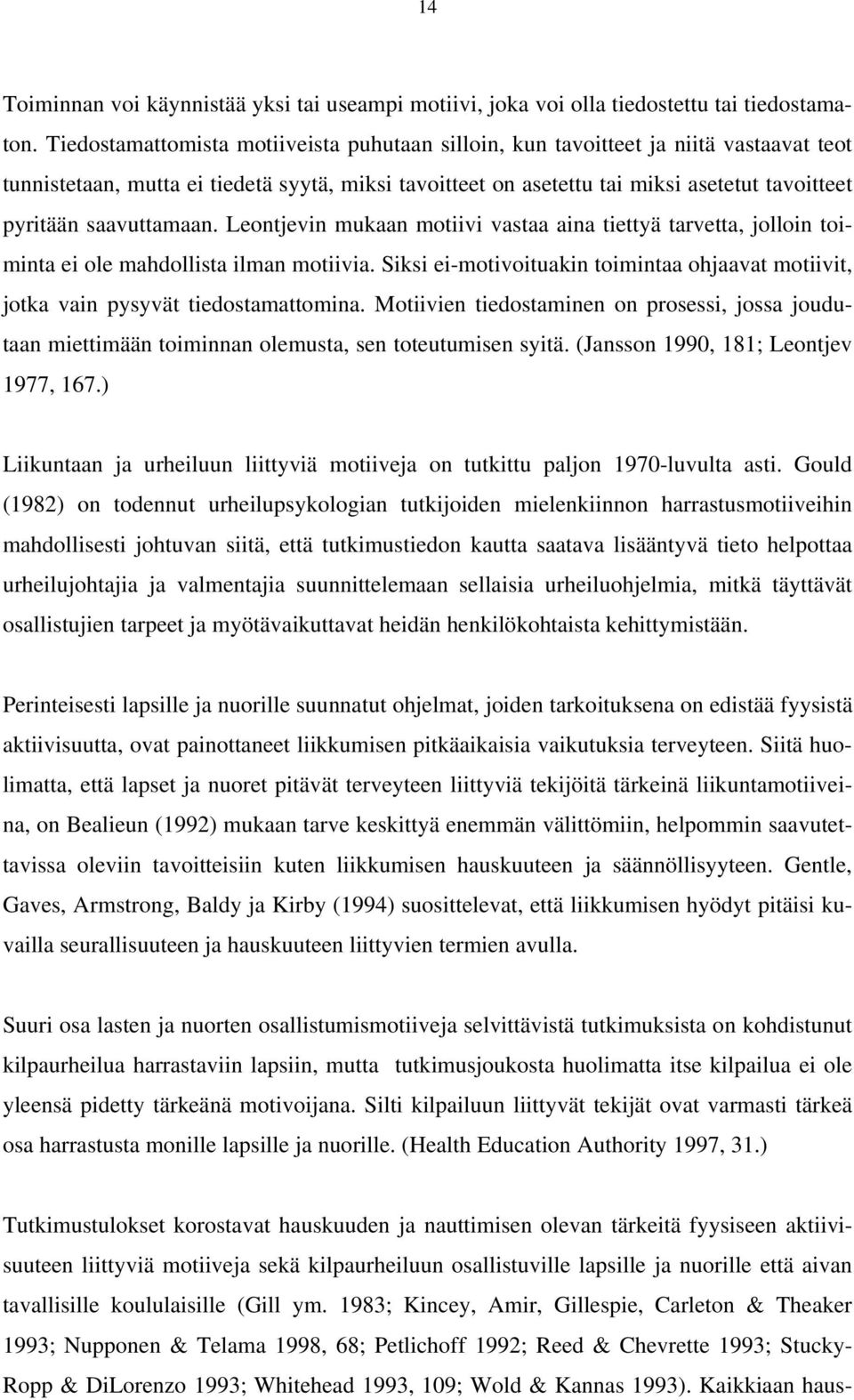 saavuttamaan. Leontjevin mukaan motiivi vastaa aina tiettyä tarvetta, jolloin toiminta ei ole mahdollista ilman motiivia.