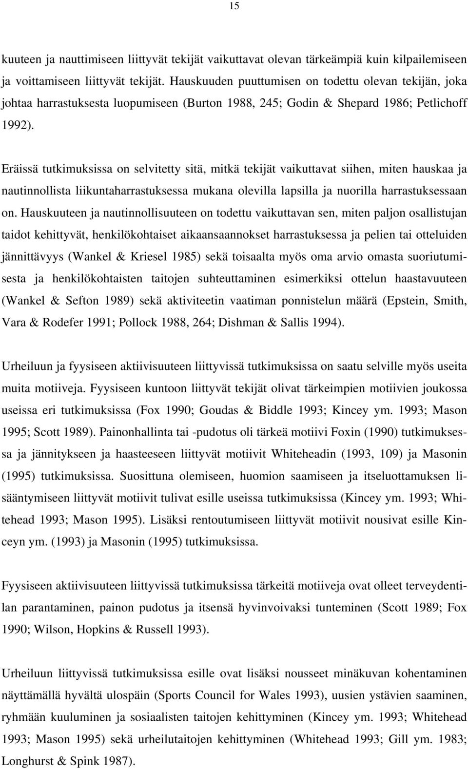 Eräissä tutkimuksissa on selvitetty sitä, mitkä tekijät vaikuttavat siihen, miten hauskaa ja nautinnollista liikuntaharrastuksessa mukana olevilla lapsilla ja nuorilla harrastuksessaan on.