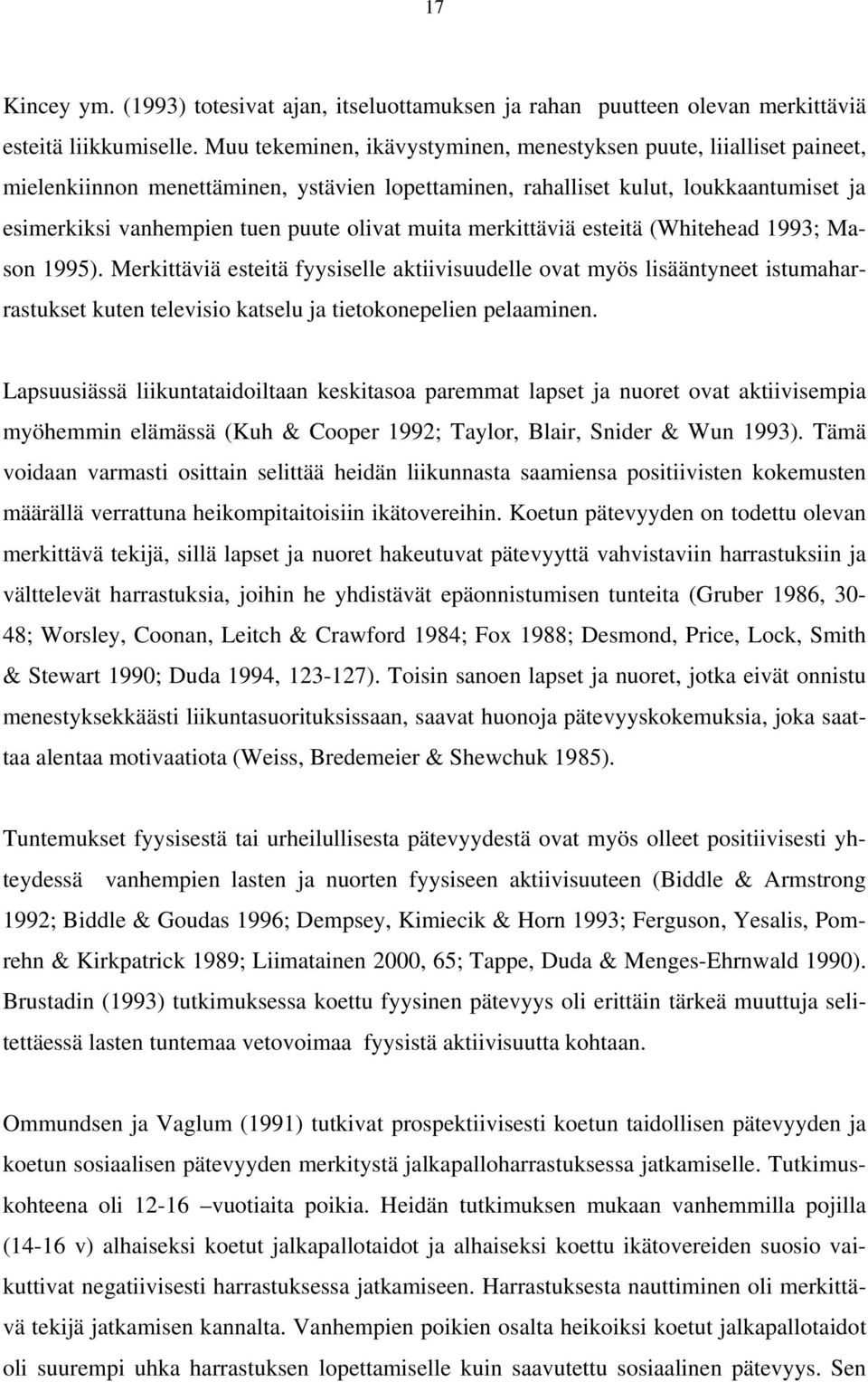 muita merkittäviä esteitä (Whitehead 1993; Mason 1995). Merkittäviä esteitä fyysiselle aktiivisuudelle ovat myös lisääntyneet istumaharrastukset kuten televisio katselu ja tietokonepelien pelaaminen.