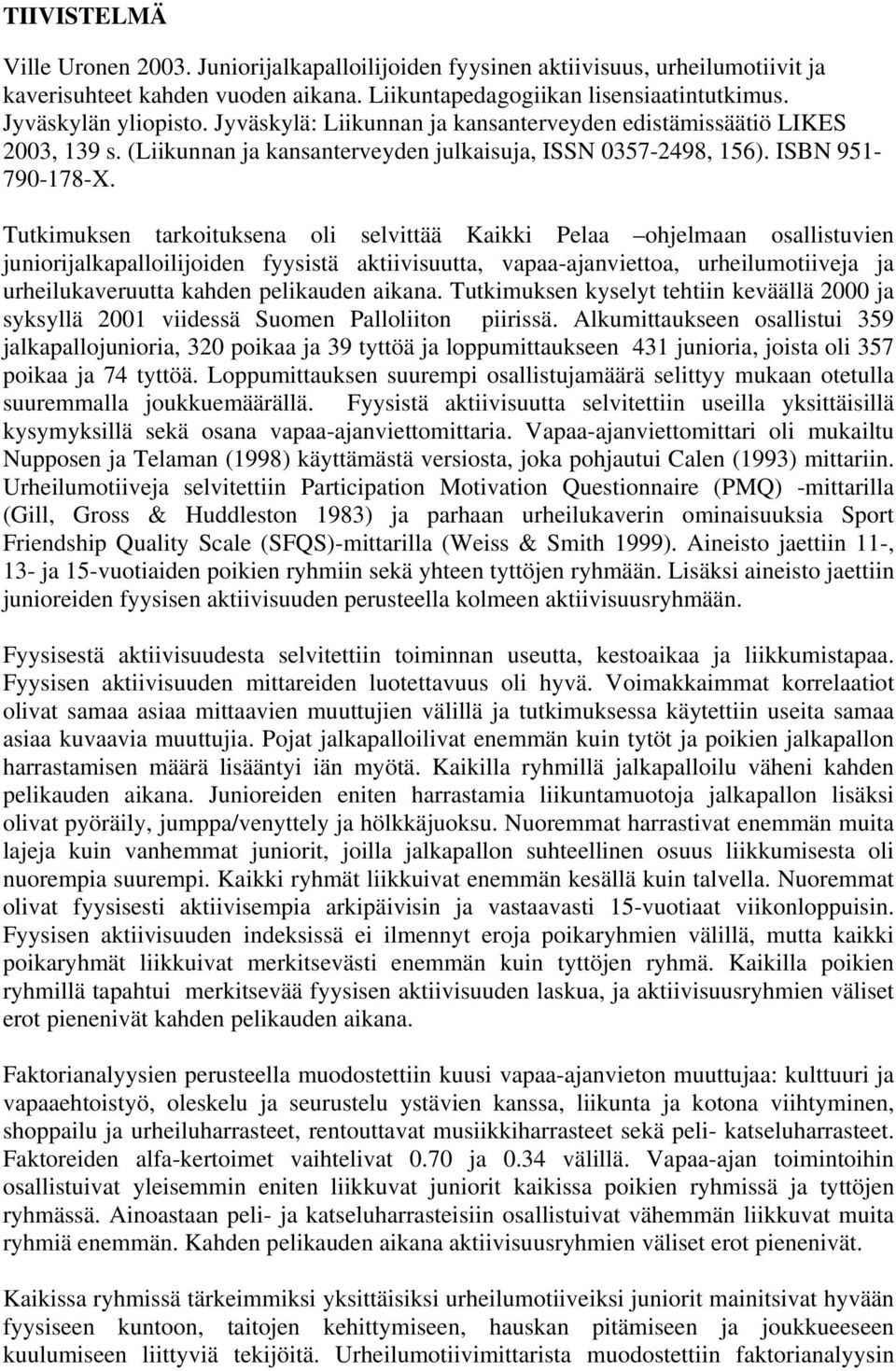 Tutkimuksen tarkoituksena oli selvittää Kaikki Pelaa ohjelmaan osallistuvien juniorijalkapalloilijoiden fyysistä aktiivisuutta, vapaa-ajanviettoa, urheilumotiiveja ja urheilukaveruutta kahden