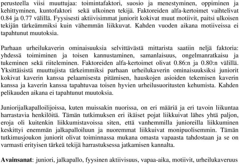 Parhaan urheilukaverin ominaisuuksia selvittävästä mittarista saatiin neljä faktoria: yhdessä toimiminen ja toisen kannustaminen, samanlaisuus, ongelmanratkaisu ja tukeminen sekä riiteleminen.