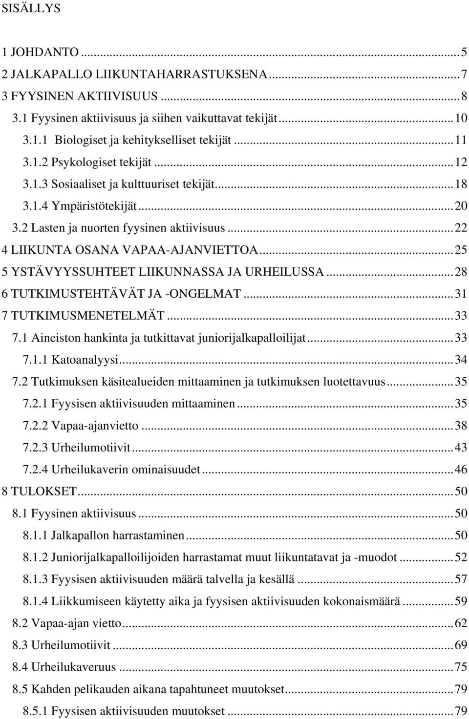 ..25 5 YSTÄVYYSSUHTEET LIIKUNNASSA JA URHEILUSSA...28 6 TUTKIMUSTEHTÄVÄT JA -ONGELMAT...31 7 TUTKIMUSMENETELMÄT...33 7.1 Aineiston hankinta ja tutkittavat juniorijalkapalloilijat...33 7.1.1 Katoanalyysi.