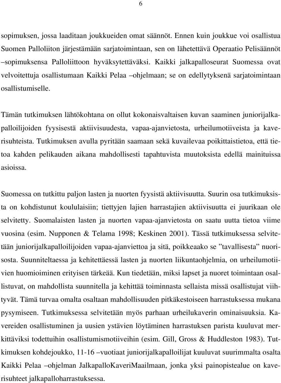 Kaikki jalkapalloseurat Suomessa ovat velvoitettuja osallistumaan Kaikki Pelaa ohjelmaan; se on edellytyksenä sarjatoimintaan osallistumiselle.