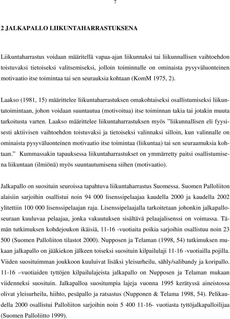 Laakso (1981, 15) määrittelee liikuntaharrastuksen omakohtaiseksi osallistumiseksi liikuntatoimintaan, johon voidaan suuntautua (motivoitua) itse toiminnan takia tai jotakin muuta tarkoitusta varten.