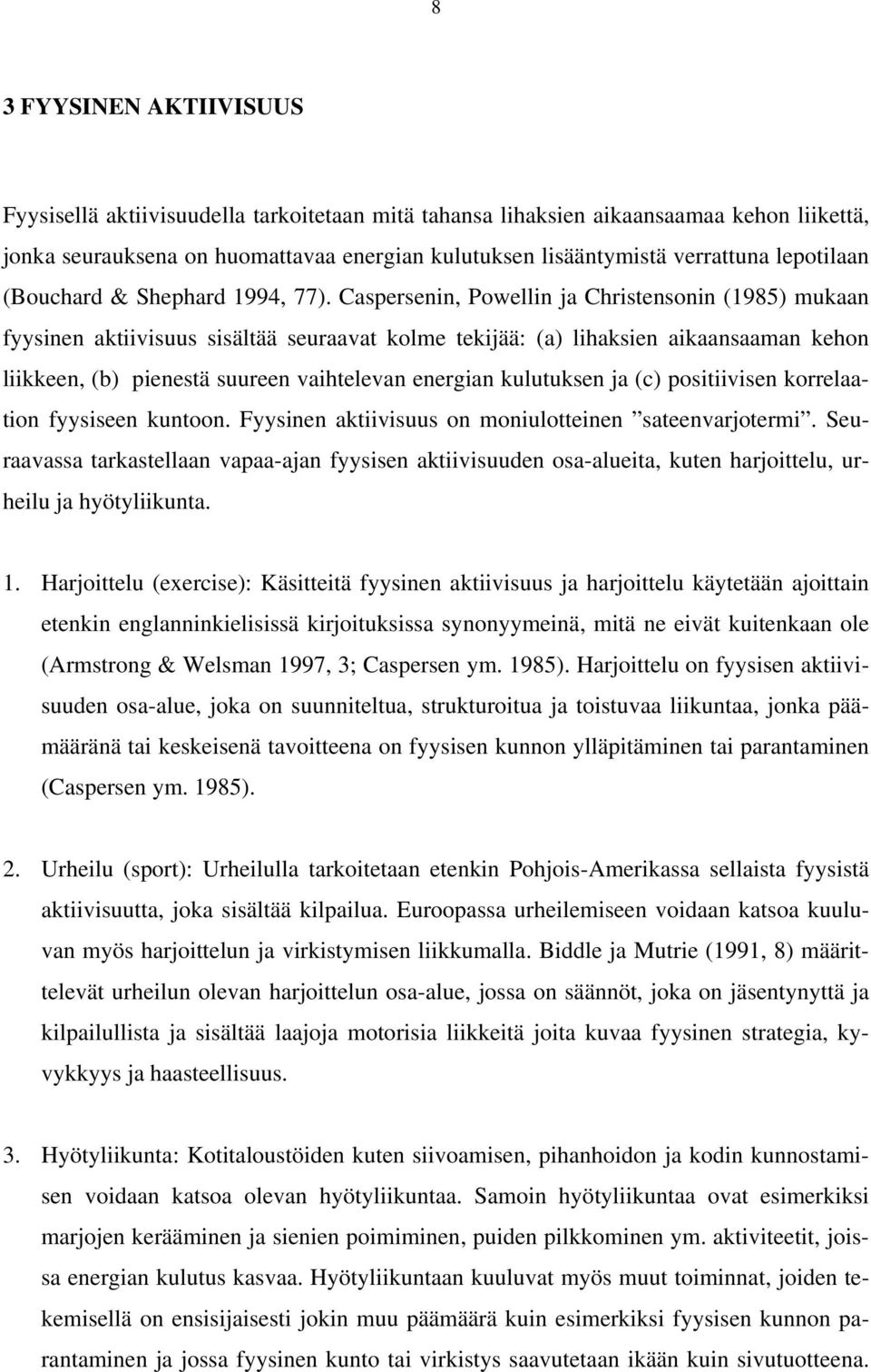 Caspersenin, Powellin ja Christensonin (1985) mukaan fyysinen aktiivisuus sisältää seuraavat kolme tekijää: (a) lihaksien aikaansaaman kehon liikkeen, (b) pienestä suureen vaihtelevan energian