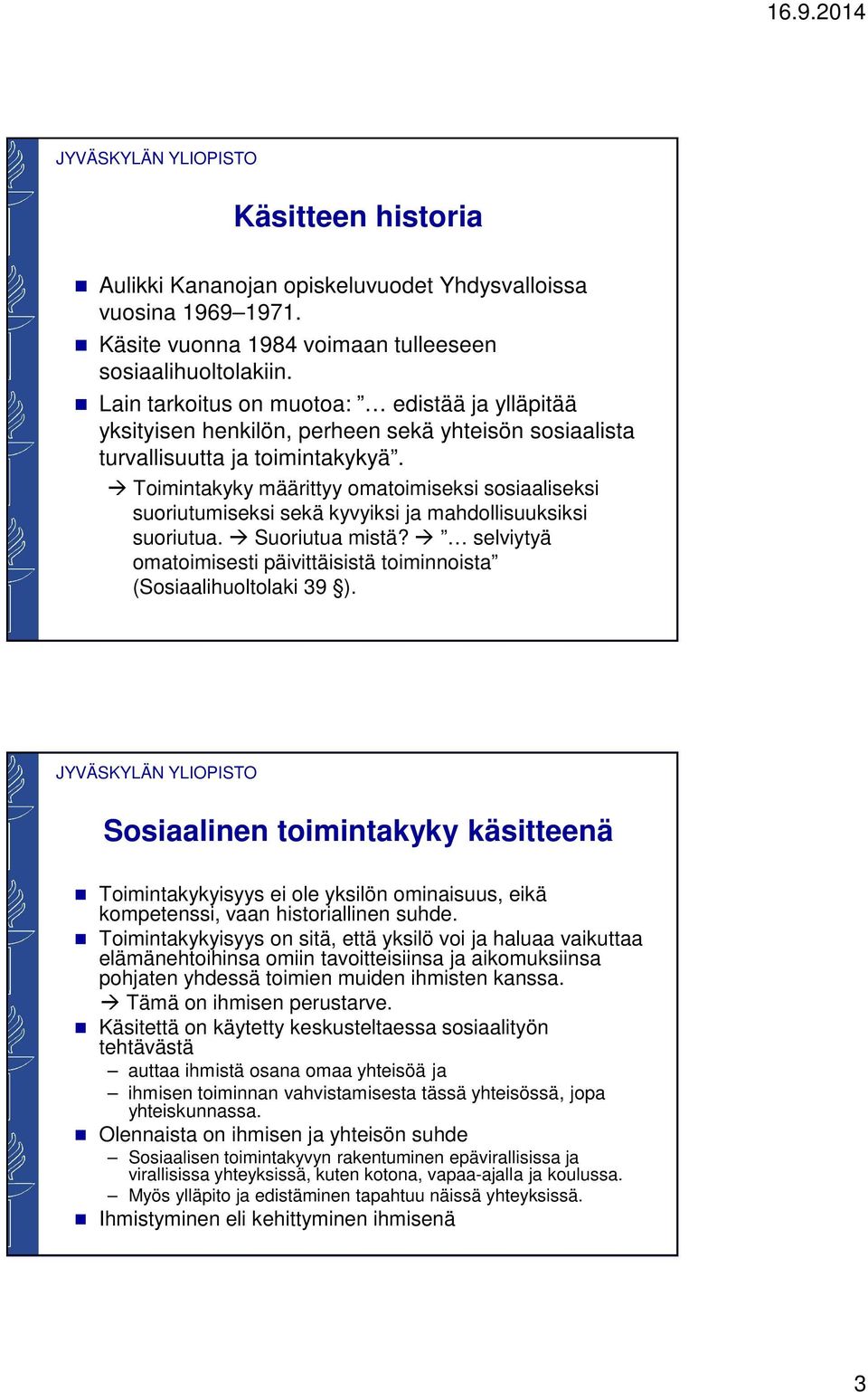 Toimintakyky määrittyy omatoimiseksi sosiaaliseksi suoriutumiseksi sekä kyvyiksi ja mahdollisuuksiksi suoriutua. Suoriutua mistä?