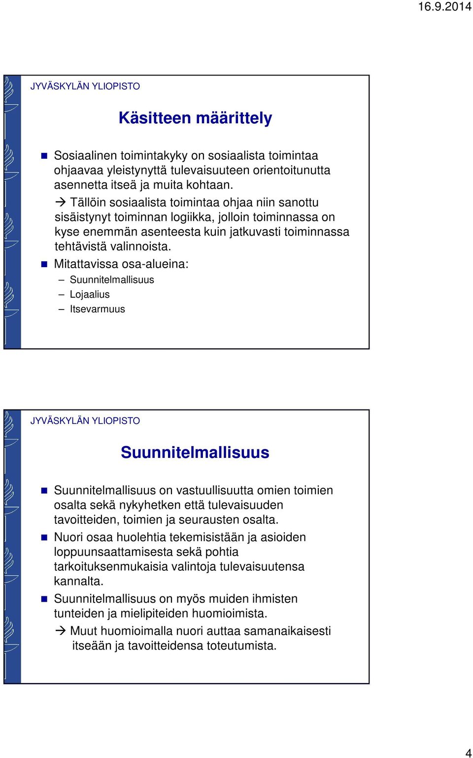 Mitattavissa osa-alueina: Suunnitelmallisuus Lojaalius Itsevarmuus Suunnitelmallisuus Suunnitelmallisuus on vastuullisuutta omien toimien osalta sekä nykyhetken että tulevaisuuden tavoitteiden,