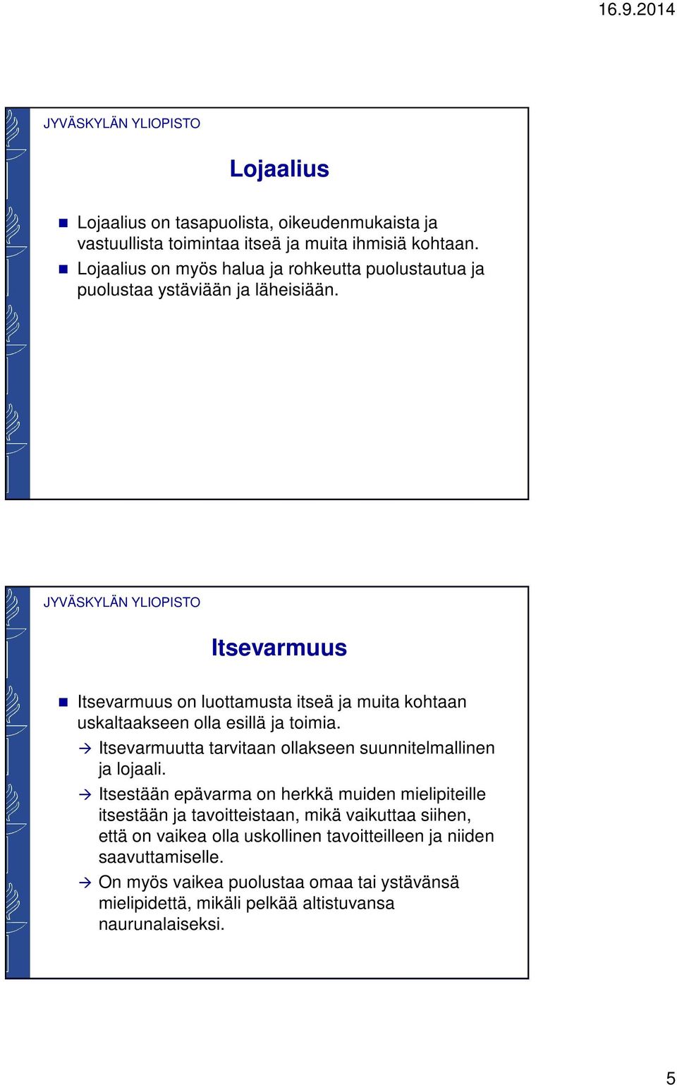 Itsevarmuus Itsevarmuus on luottamusta itseä ja muita kohtaan uskaltaakseen olla esillä ja toimia.