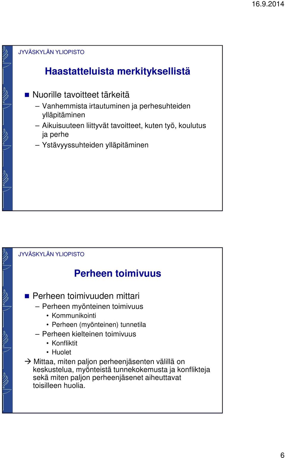 myönteinen toimivuus Kommunikointi Perheen (myönteinen) tunnetila Perheen kielteinen toimivuus Konfliktit Huolet Mittaa, miten paljon