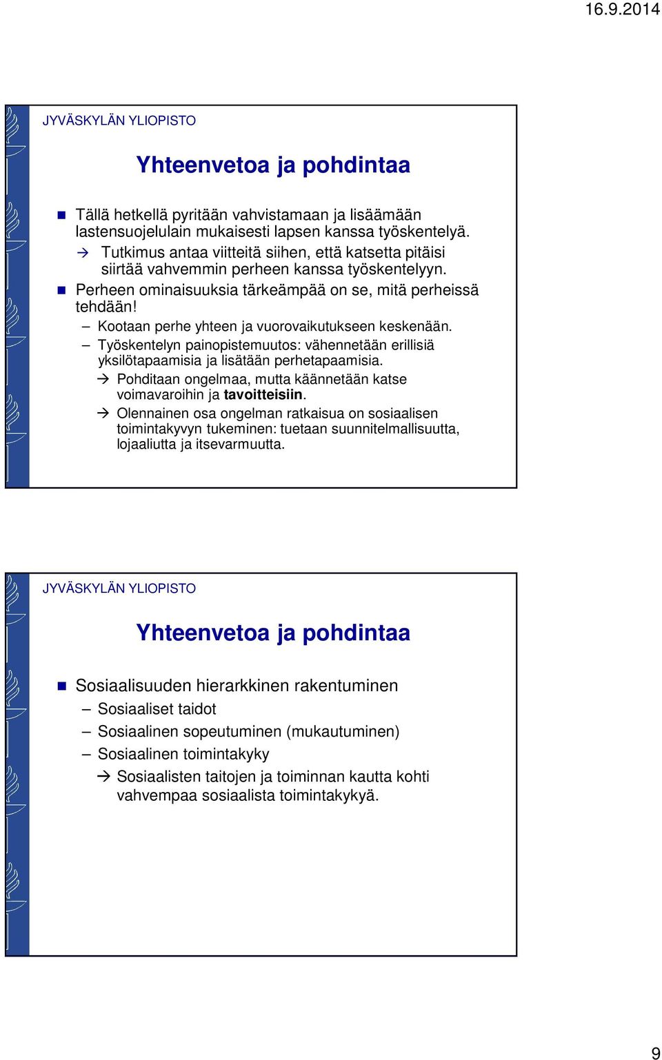 Kootaan perhe yhteen ja vuorovaikutukseen keskenään. Työskentelyn painopistemuutos: vähennetään erillisiä yksilötapaamisia ja lisätään perhetapaamisia.