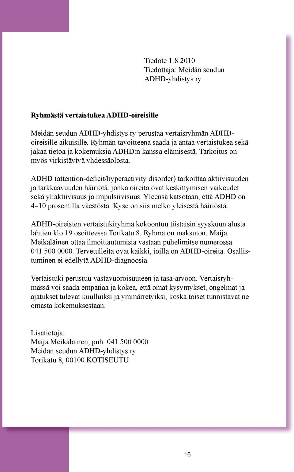 ADHD (attention-deficit/hyperactivity disorder) tarkoittaa aktiivisuuden ja tarkkaavuuden häiriötä, jonka oireita ovat keskittymisen vaikeudet sekä yliaktiivisuus ja impulsiivisuus.