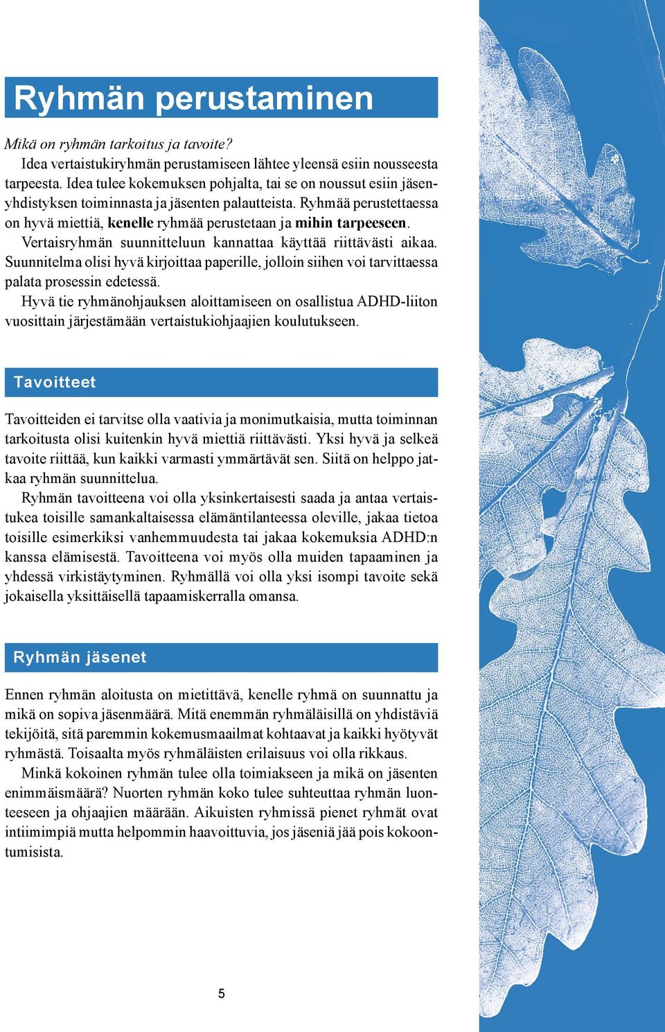 Vertaisryhmän suunnitteluun kannattaa käyttää riittävästi aikaa. Suunnitelma olisi hyvä kirjoittaa paperille, jolloin siihen voi tarvittaessa palata prosessin edetessä.