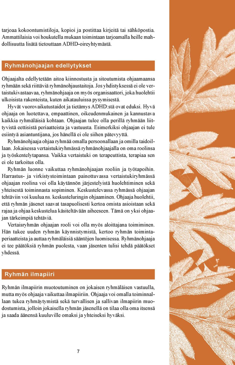 Jos yhdistyksessä ei ole vertaistukivastaavaa, ryhmänohjaaja on myös organisaattori, joka huolehtii ulkoisista rakenteista, kuten aikatauluissa pysymisestä.