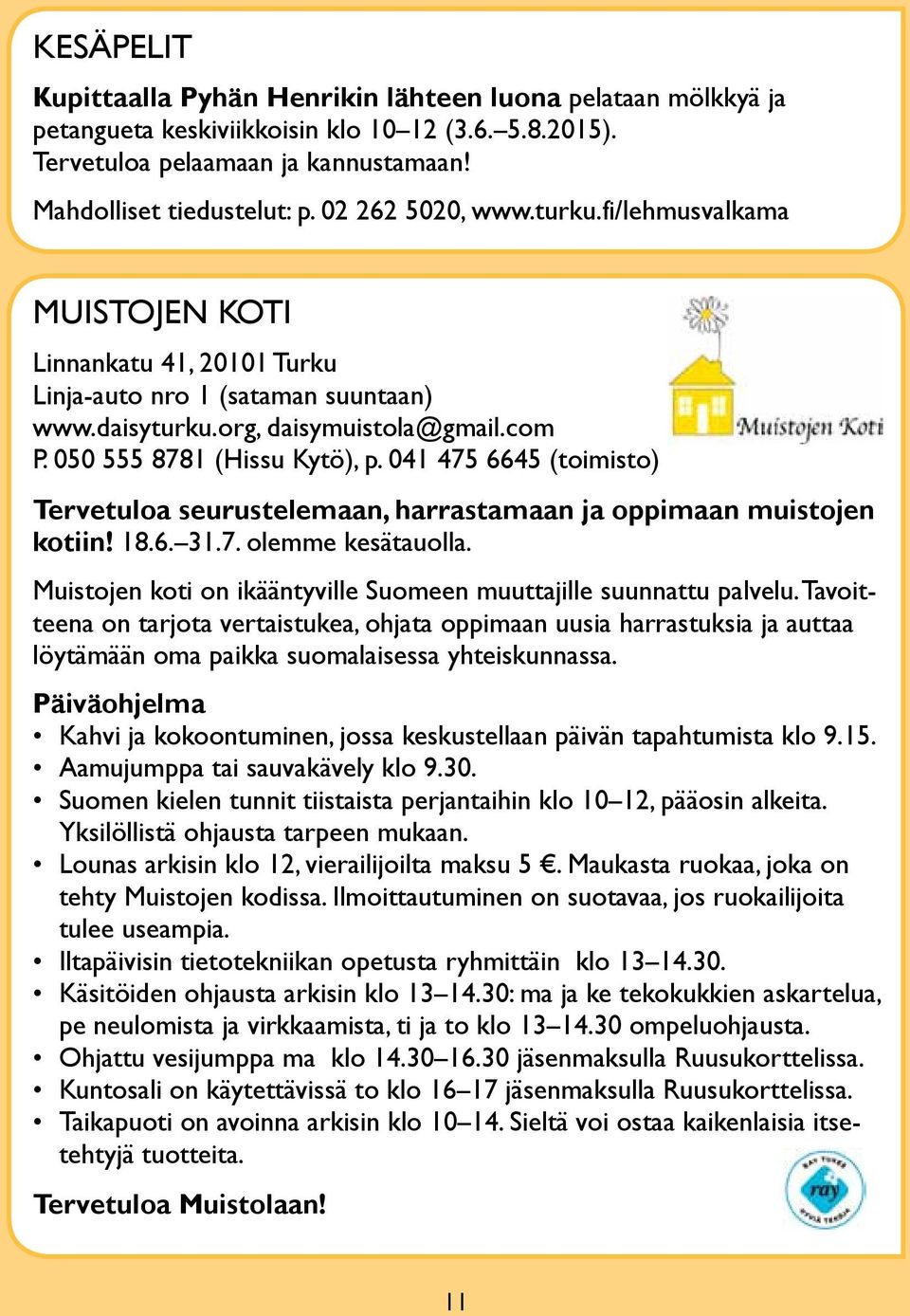 041 475 6645 (toimisto) Tervetuloa seurustelemaan, harrastamaan ja oppimaan muistojen kotiin! 18.6. 31.7. olemme kesätauolla. Muistojen koti on ikääntyville Suomeen muuttajille suunnattu palvelu.