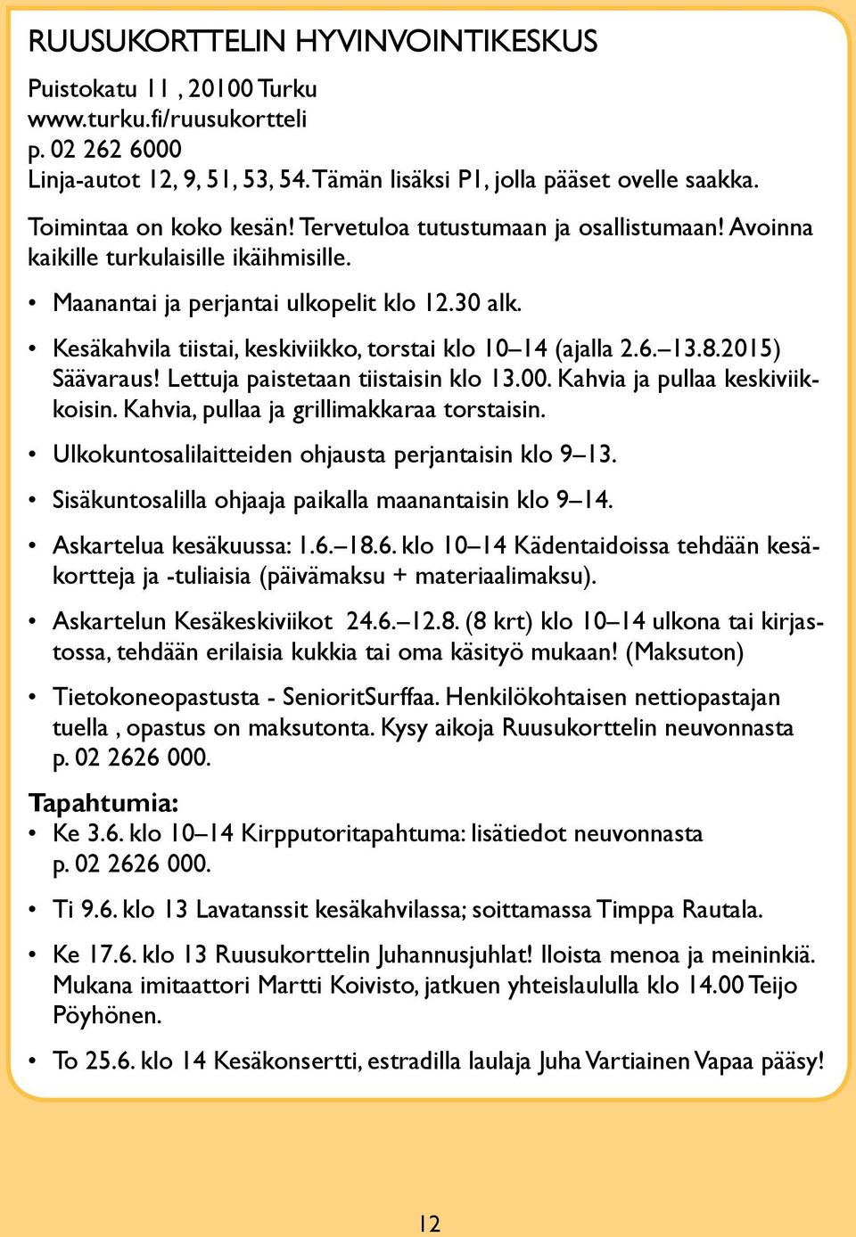 Kesäkahvila tiistai, keskiviikko, torstai klo 10 14 (ajalla 2.6. 13.8.2015) Säävaraus! lettuja paistetaan tiistaisin klo 13.00. Kahvia ja pullaa keskiviikkoisin.