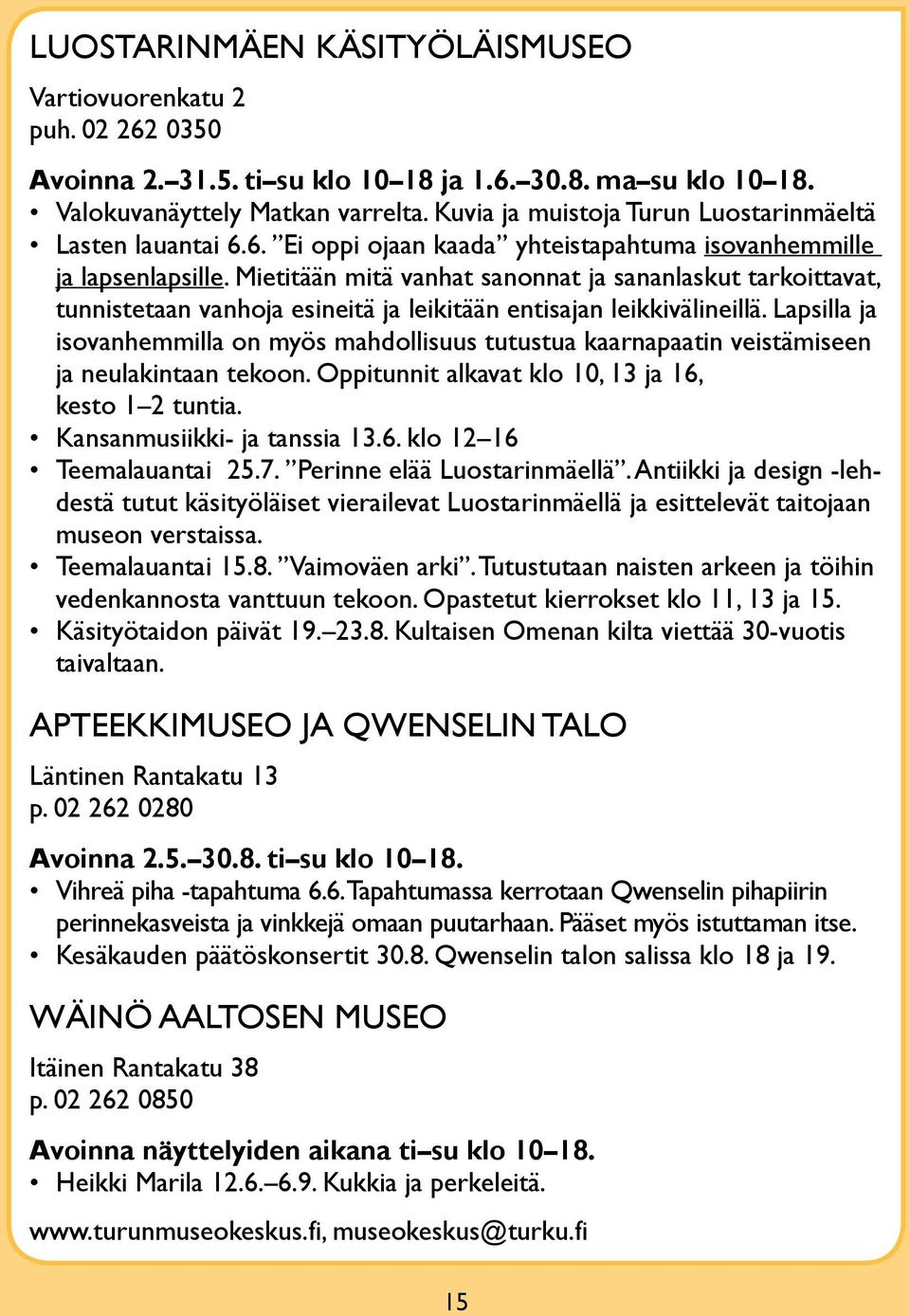 Mietitään mitä vanhat sanonnat ja sananlaskut tarkoittavat, tunnistetaan vanhoja esineitä ja leikitään entisajan leikkivälineillä.