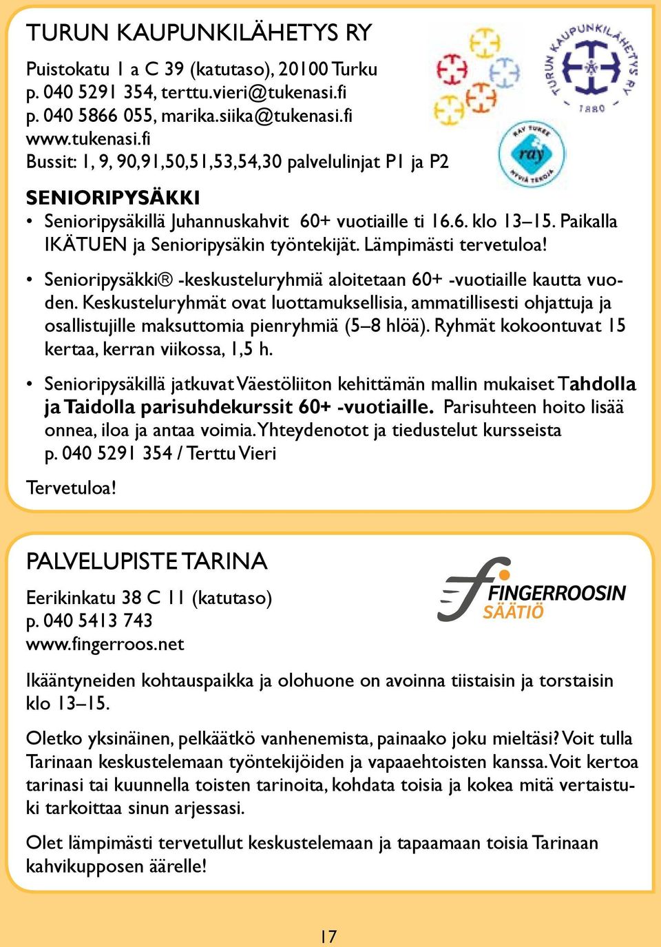 Paikalla ikätuen ja Senioripysäkin työntekijät. lämpimästi tervetuloa! Senioripysäkki -keskusteluryhmiä aloitetaan 60+ -vuotiaille kautta vuoden.