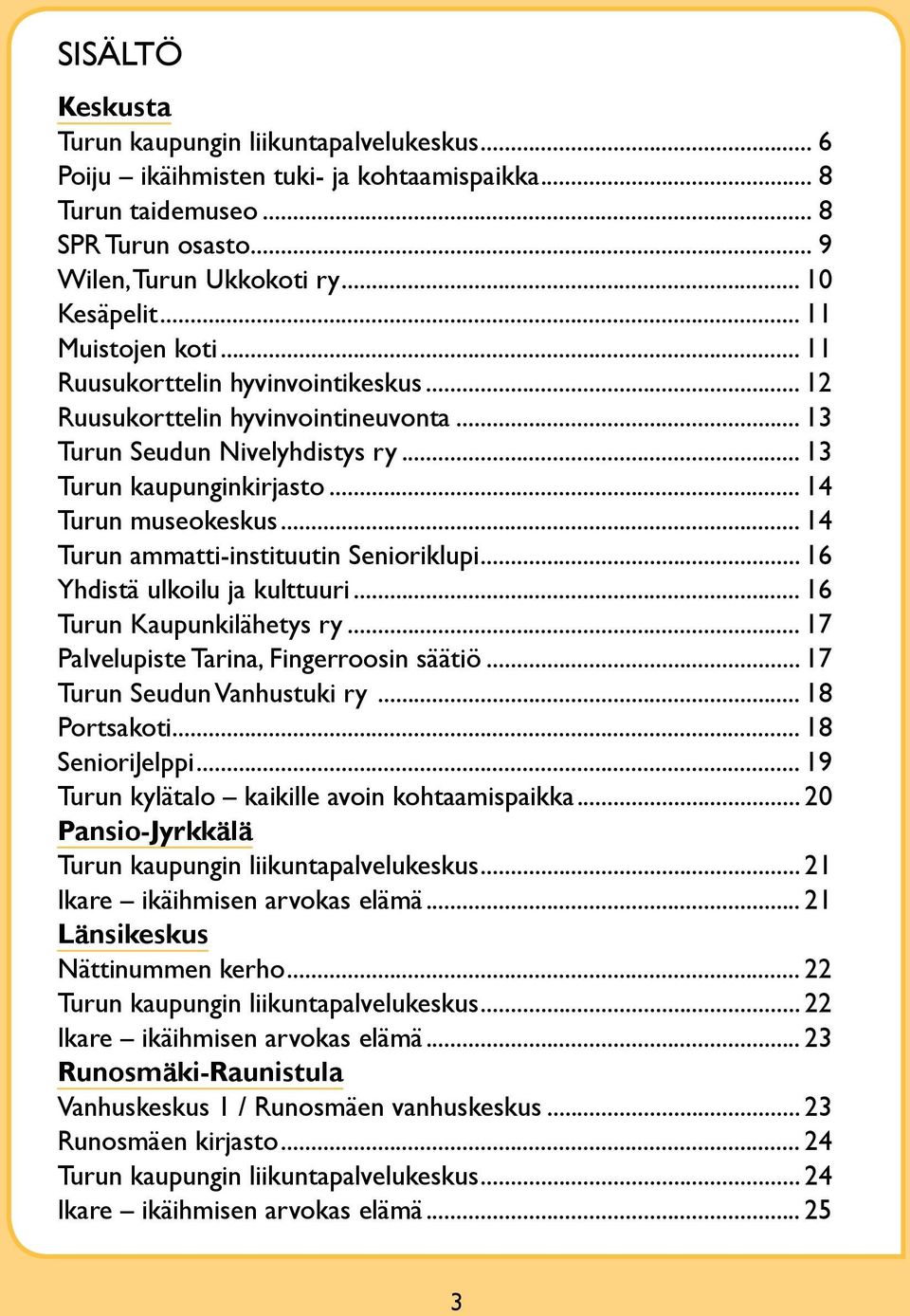 .. 14 Turun ammatti-instituutin Senioriklupi... 16 Yhdistä ulkoilu ja kulttuuri... 16 Turun Kaupunkilähetys ry... 17 Palvelupiste Tarina, Fingerroosin säätiö... 17 Turun Seudun Vanhustuki ry.