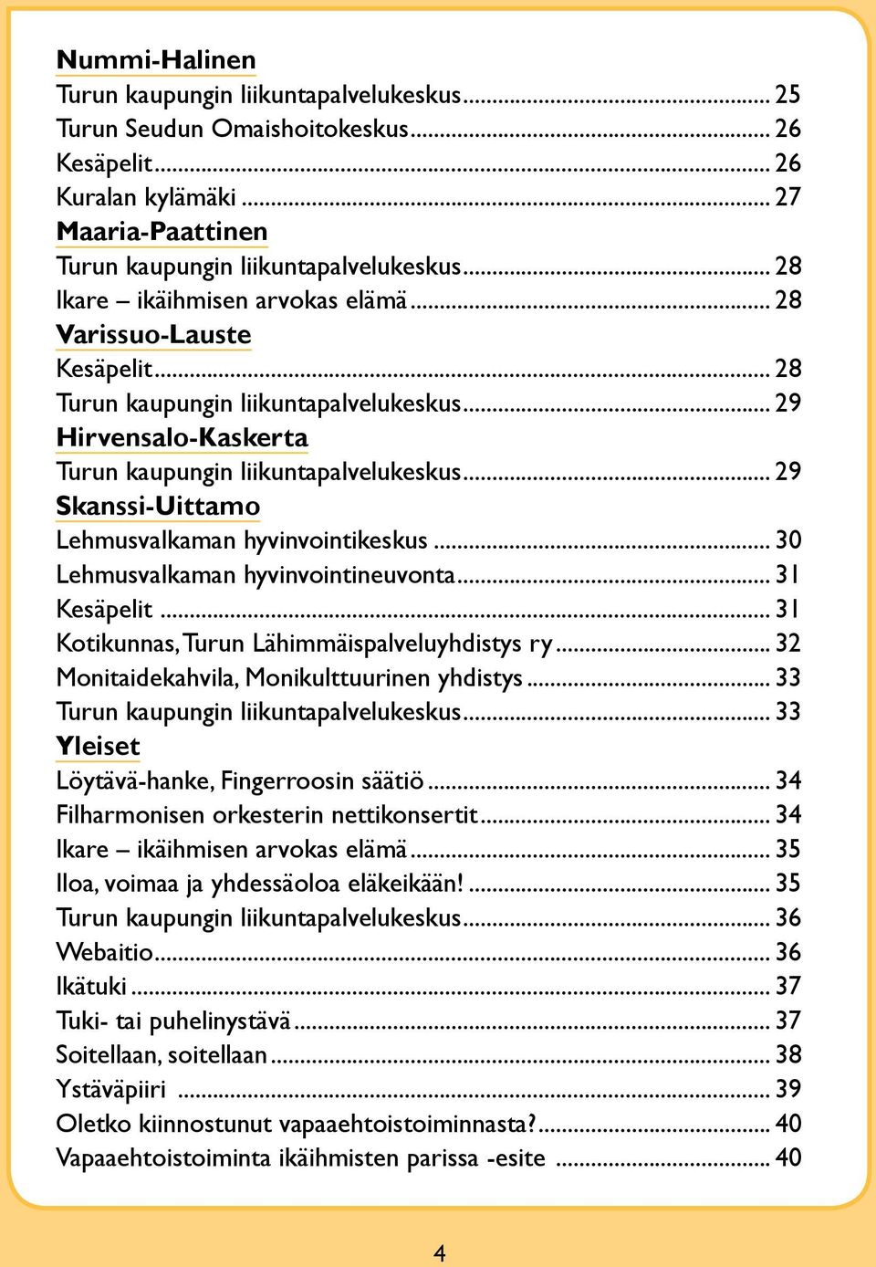 .. 29 Skanssi-Uittamo Lehmusvalkaman hyvinvointikeskus... 30 Lehmusvalkaman hyvinvointineuvonta... 31 Kesäpelit... 31 Kotikunnas, Turun Lähimmäispalveluyhdistys ry.