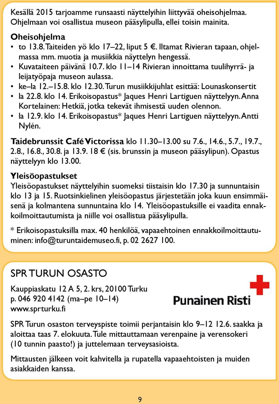 klo 12.30. turun musiikkijuhlat esittää: lounaskonsertit la 22.8. klo 14. erikoisopastus* Jaques Henri lartiguen näyttelyyn. Anna Kortelainen: Hetkiä, jotka tekevät ihmisestä uuden olennon. la 12.9.