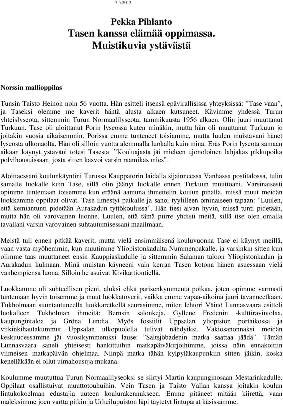 Kävimme yhdessä Turun yhteislyseota, sittemmin Turun Normaalilyseota, tammikuusta 1956 alkaen. Olin juuri muuttanut Turkuun.