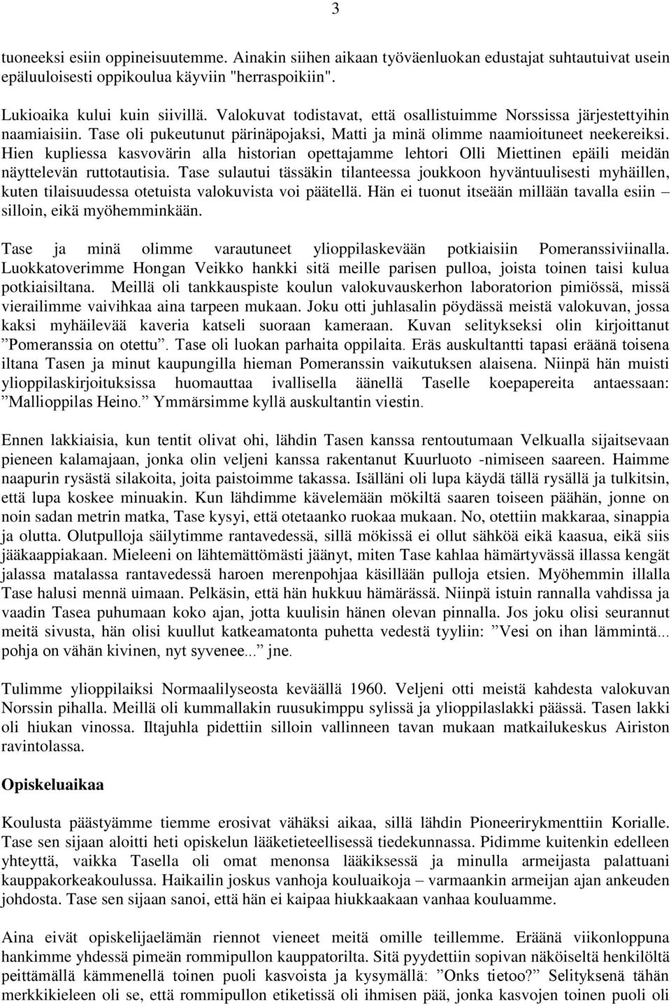 Hien kupliessa kasvovärin alla historian opettajamme lehtori Olli Miettinen epäili meidän näyttelevän ruttotautisia.