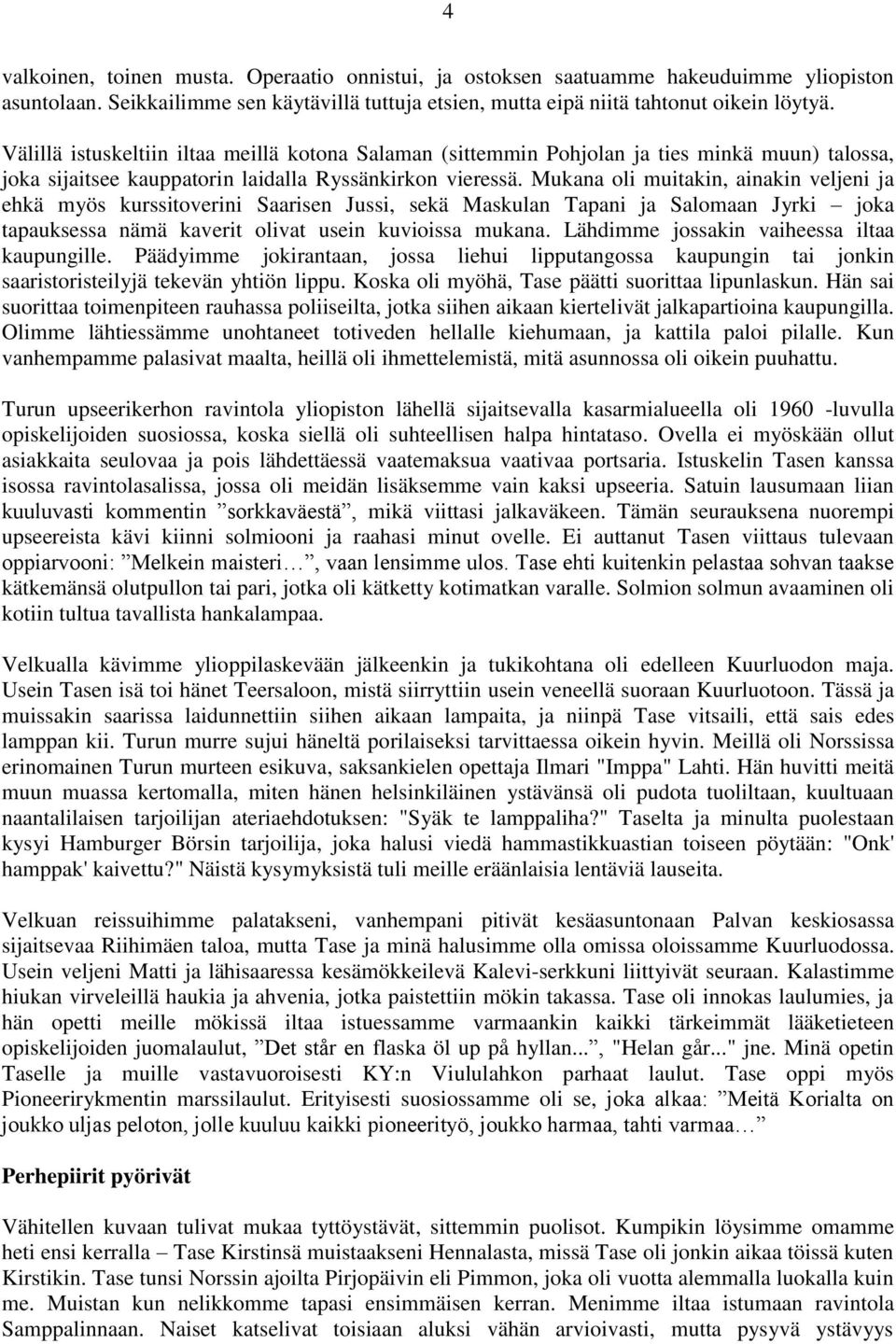 Mukana oli muitakin, ainakin veljeni ja ehkä myös kurssitoverini Saarisen Jussi, sekä Maskulan Tapani ja Salomaan Jyrki joka tapauksessa nämä kaverit olivat usein kuvioissa mukana.