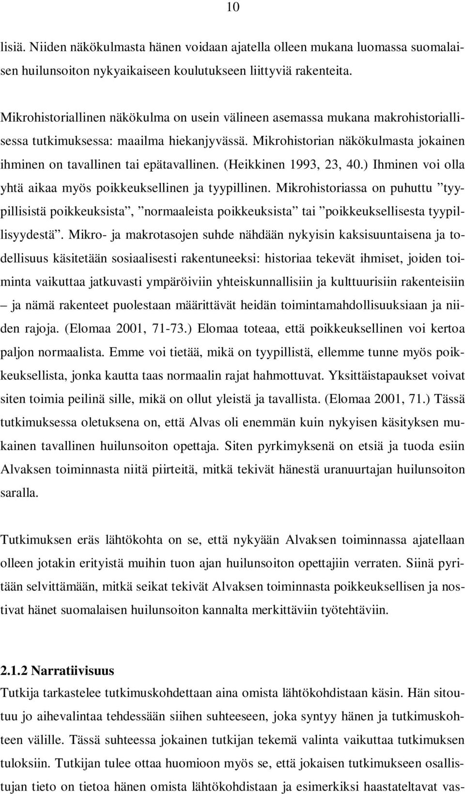 Mikrohistorian näkökulmasta jokainen ihminen on tavallinen tai epätavallinen. (Heikkinen 1993, 23, 40.) Ihminen voi olla yhtä aikaa myös poikkeuksellinen ja tyypillinen.