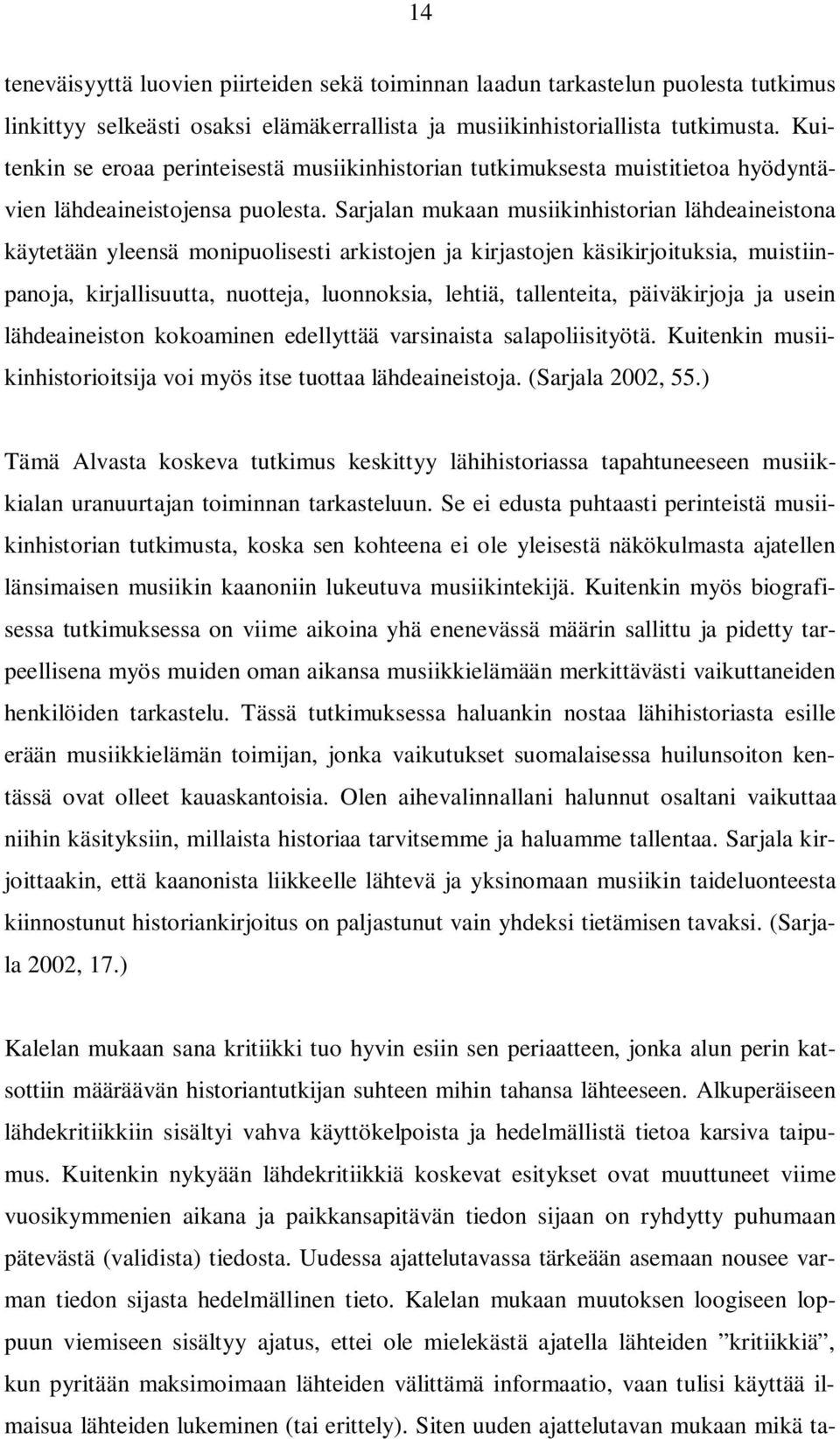 Sarjalan mukaan musiikinhistorian lähdeaineistona käytetään yleensä monipuolisesti arkistojen ja kirjastojen käsikirjoituksia, muistiinpanoja, kirjallisuutta, nuotteja, luonnoksia, lehtiä,