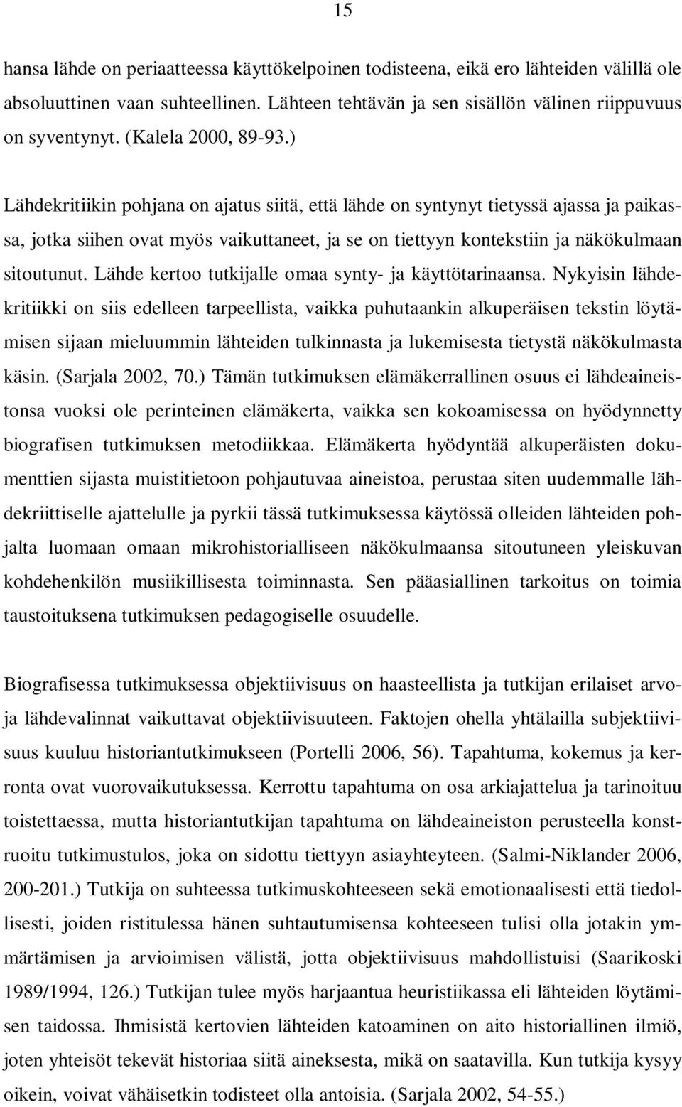 ) Lähdekritiikin pohjana on ajatus siitä, että lähde on syntynyt tietyssä ajassa ja paikassa, jotka siihen ovat myös vaikuttaneet, ja se on tiettyyn kontekstiin ja näkökulmaan sitoutunut.