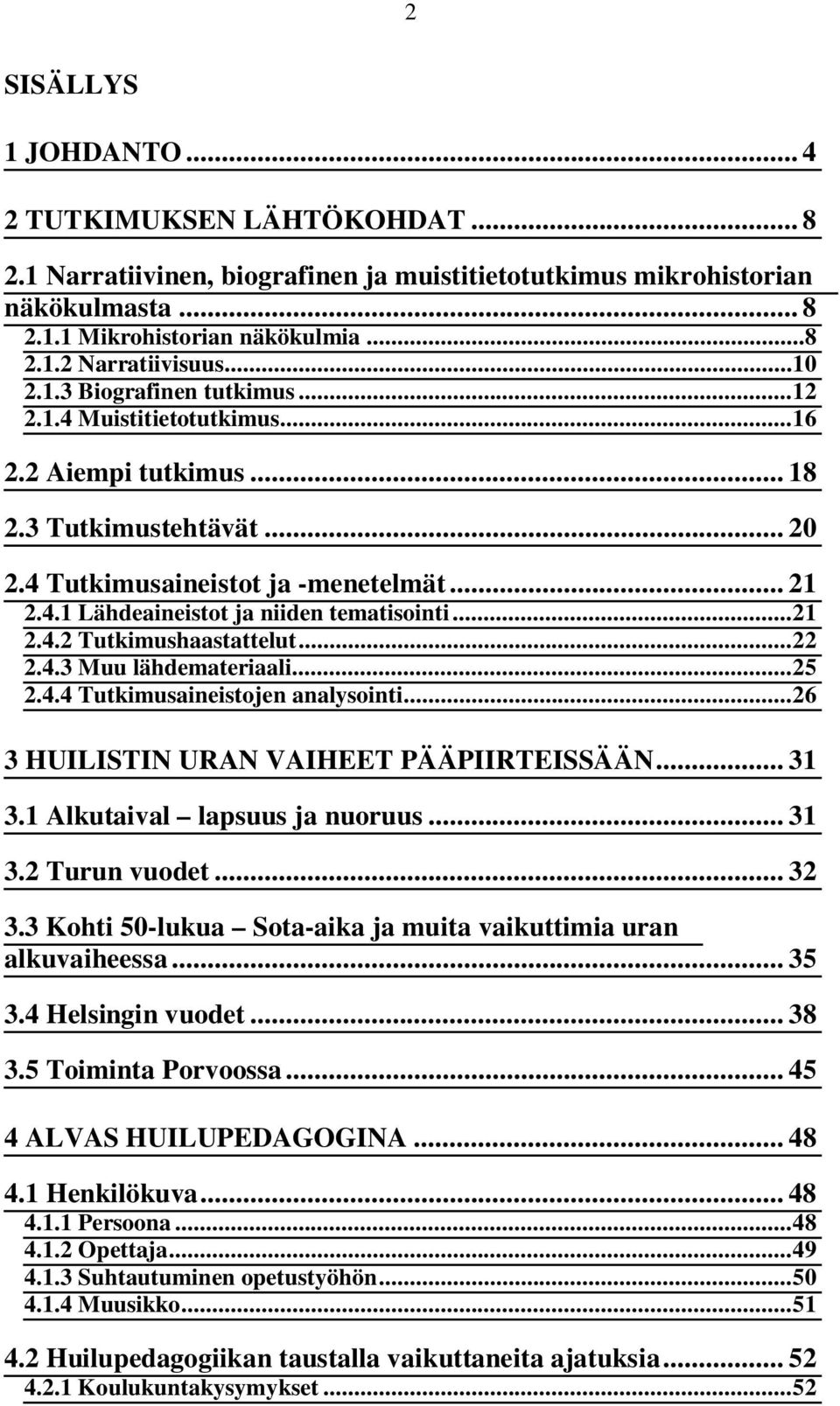 .. 21 2.4.2 Tutkimushaastattelut... 22 2.4.3 Muu lähdemateriaali... 25 2.4.4 Tutkimusaineistojen analysointi... 26 3 HUILISTIN URAN VAIHEET PÄÄPIIRTEISSÄÄN... 31 3.1 Alkutaival lapsuus ja nuoruus.