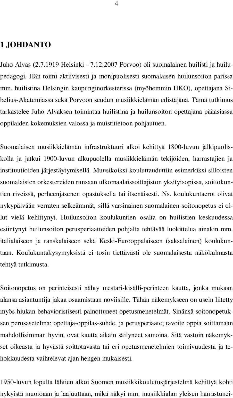 Tämä tutkimus tarkastelee Juho Alvaksen toimintaa huilistina ja huilunsoiton opettajana pääasiassa oppilaiden kokemuksien valossa ja muistitietoon pohjautuen.